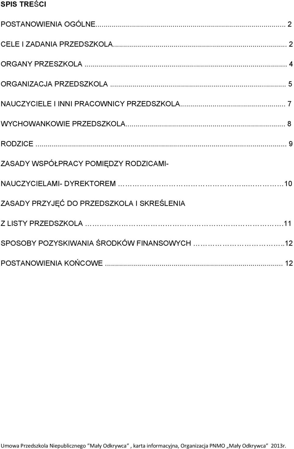 .. 8 RODZICE... 9 ZASADY WSPÓŁPRACY POMIĘDZY RODZICAMI- NAUCZYCIELAMI- DYREKTOREM.