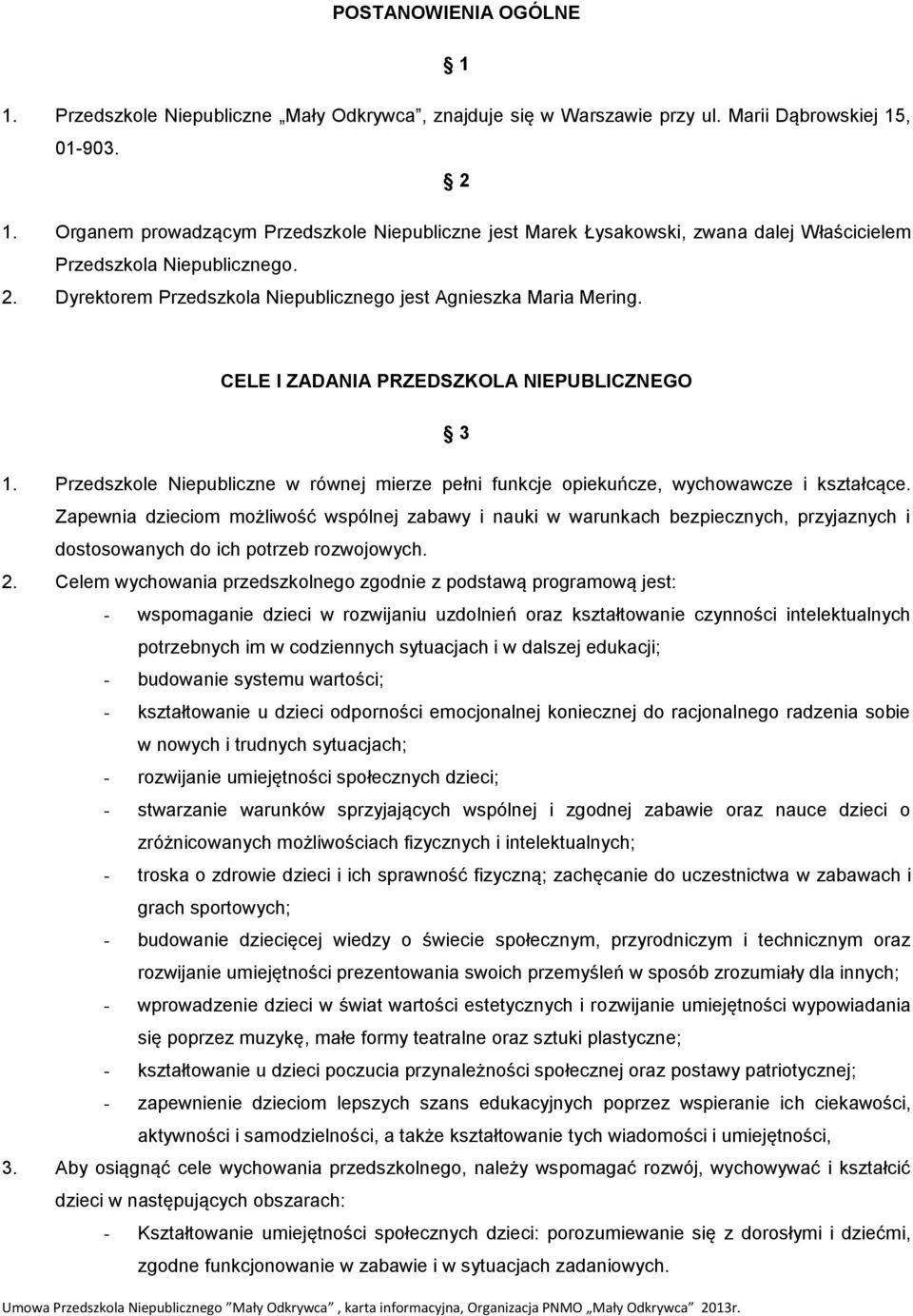 CELE I ZADANIA PRZEDSZKOLA NIEPUBLICZNEGO 3 1. Przedszkole Niepubliczne w równej mierze pełni funkcje opiekuńcze, wychowawcze i kształcące.