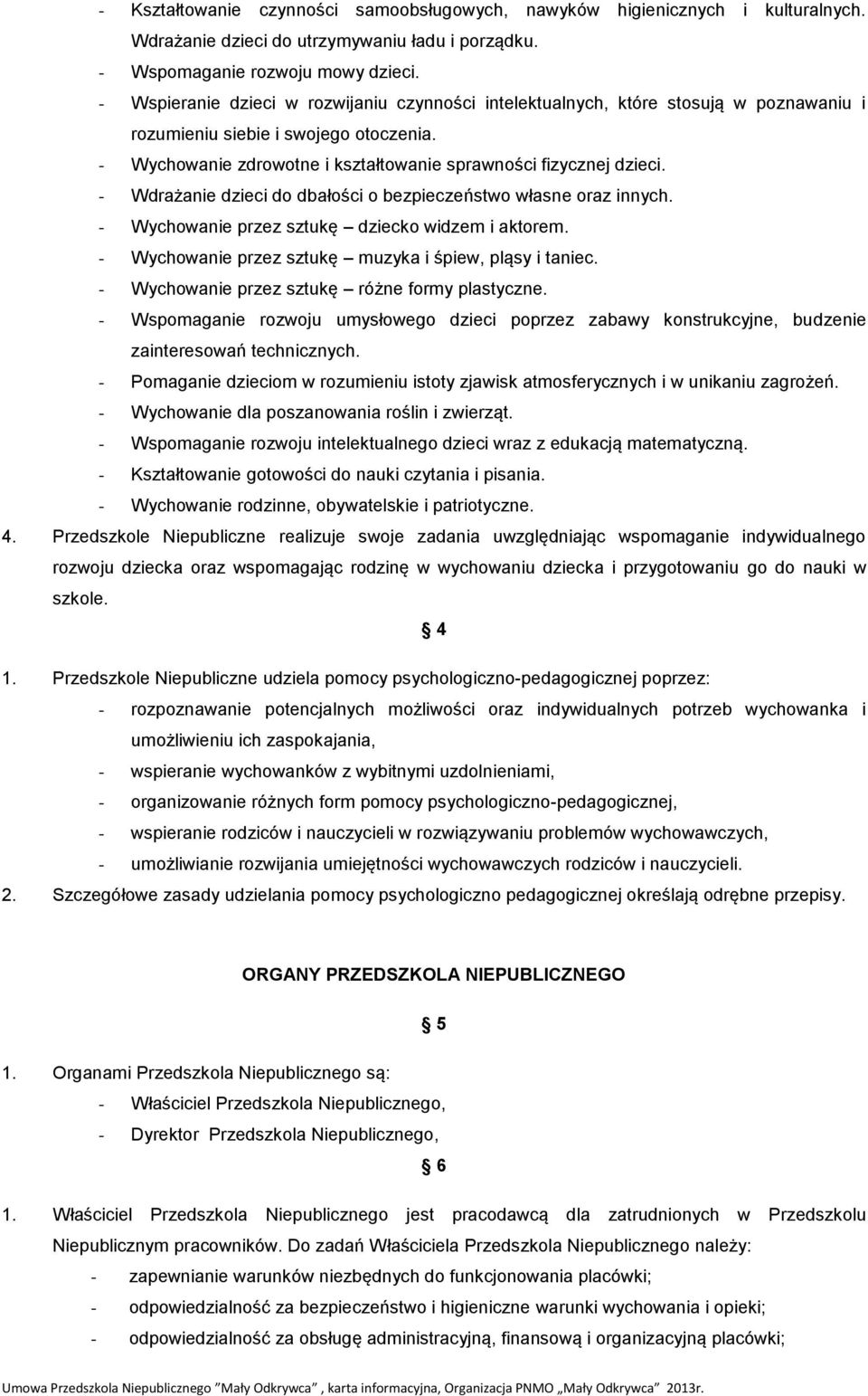 - Wdrażanie dzieci do dbałości o bezpieczeństwo własne oraz innych. - Wychowanie przez sztukę dziecko widzem i aktorem. - Wychowanie przez sztukę muzyka i śpiew, pląsy i taniec.