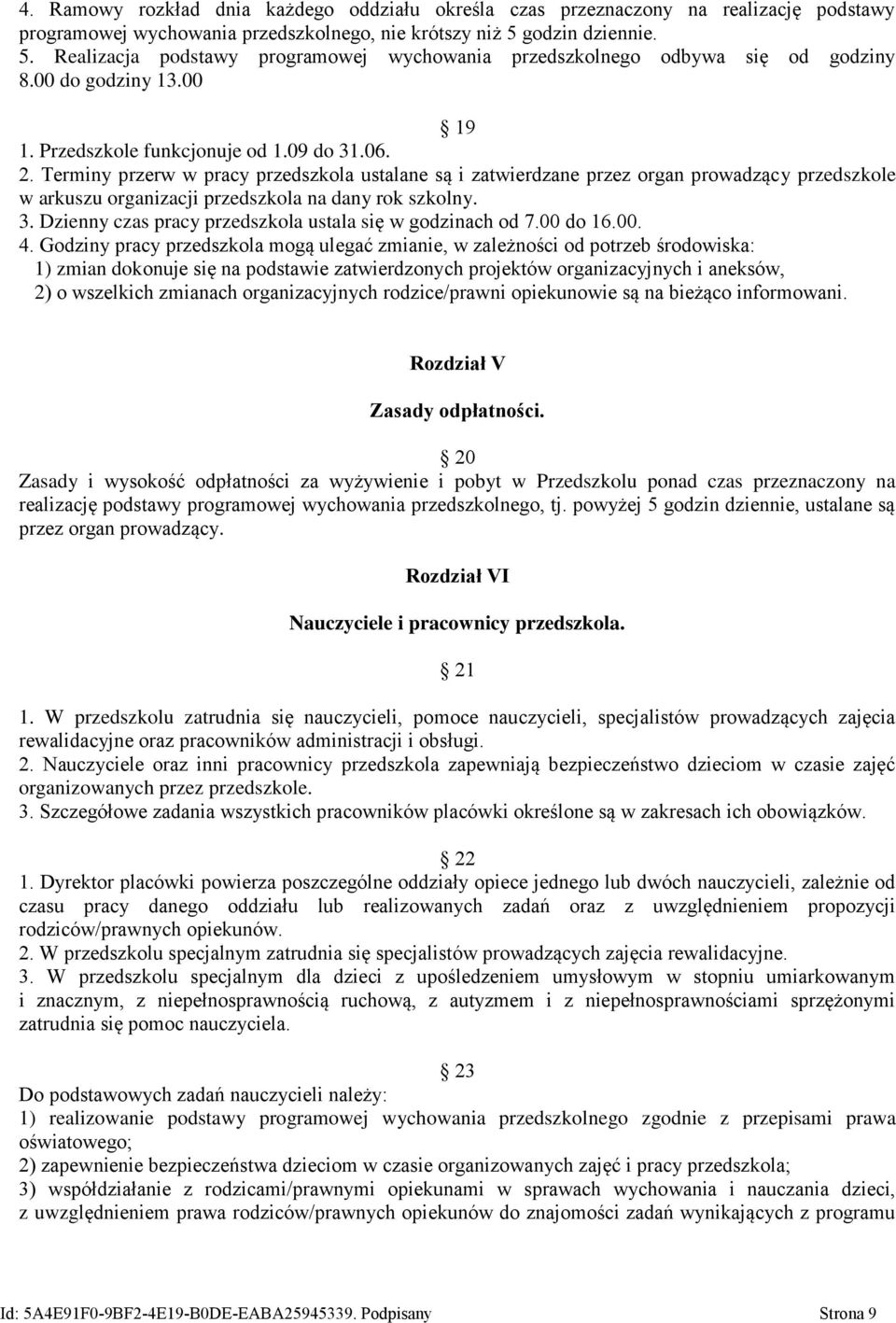 Terminy przerw w pracy przedszkola ustalane są i zatwierdzane przez organ prowadzący przedszkole w arkuszu organizacji przedszkola na dany rok szkolny. 3.