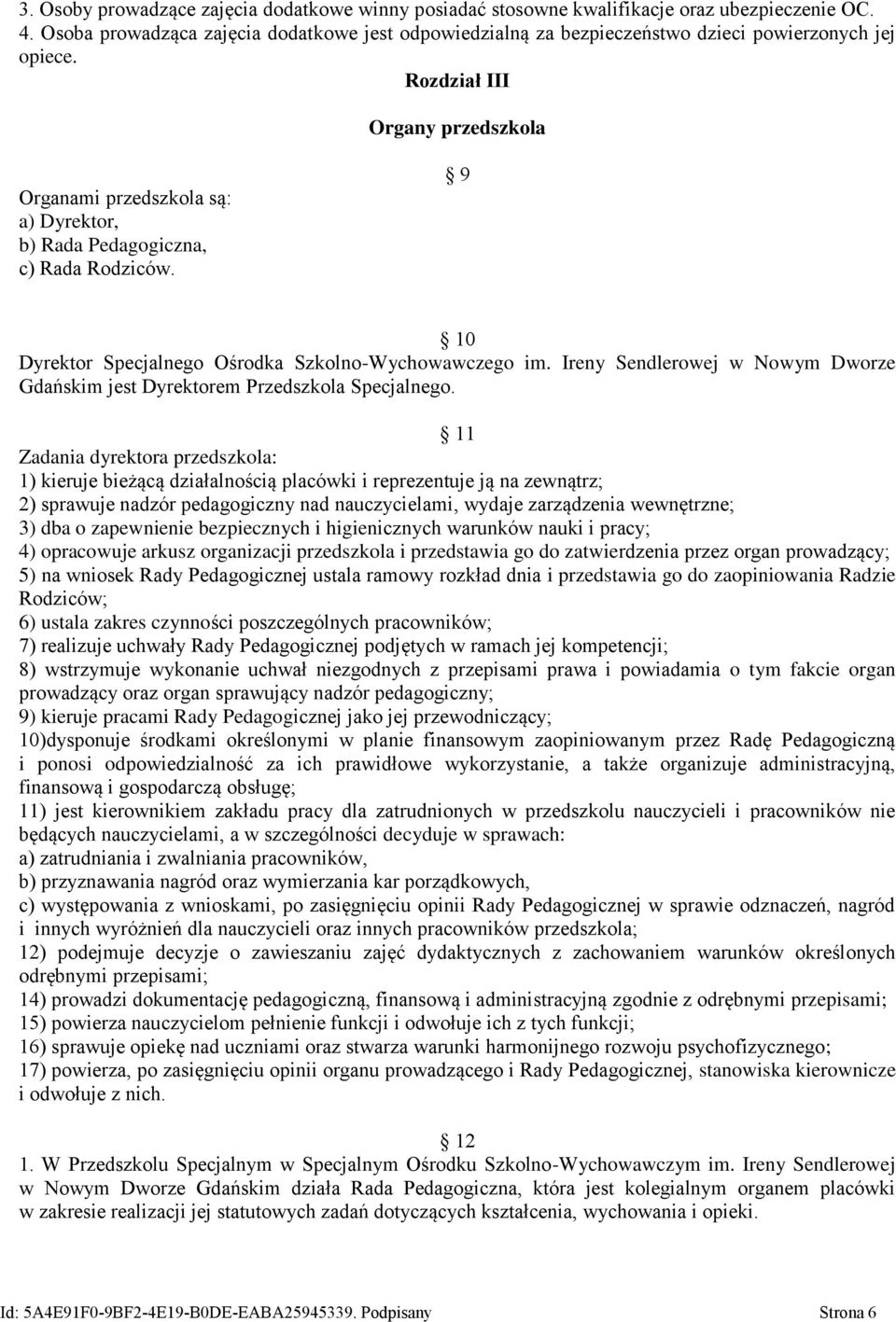 Rozdział III Organy przedszkola Organami przedszkola są: a) Dyrektor, b) Rada Pedagogiczna, c) Rada Rodziców. 9 10 Dyrektor Specjalnego Ośrodka Szkolno-Wychowawczego im.