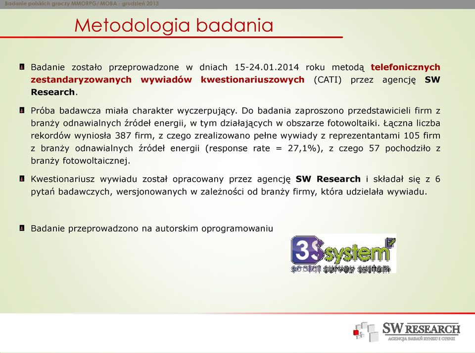 Łączna liczba rekordów wyniosła 8 firm, z czego zrealizowano pełne wywiady z reprezentantami 10 firm z branży odnawialnych źródeł energii (response rate = 2,1%), z czego pochodziło z branży