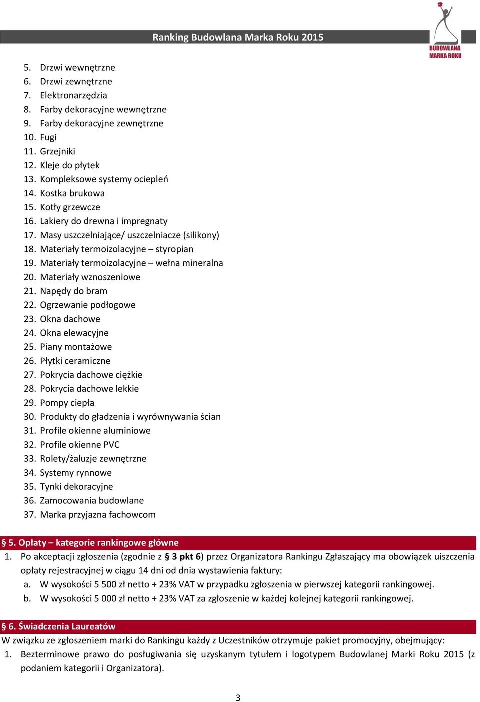 Materiały termoizolacyjne wełna mineralna 20. Materiały wznoszeniowe 21. Napędy do bram 22. Ogrzewanie podłogowe 23. Okna dachowe 24. Okna elewacyjne 25. Piany montażowe 26. Płytki ceramiczne 27.