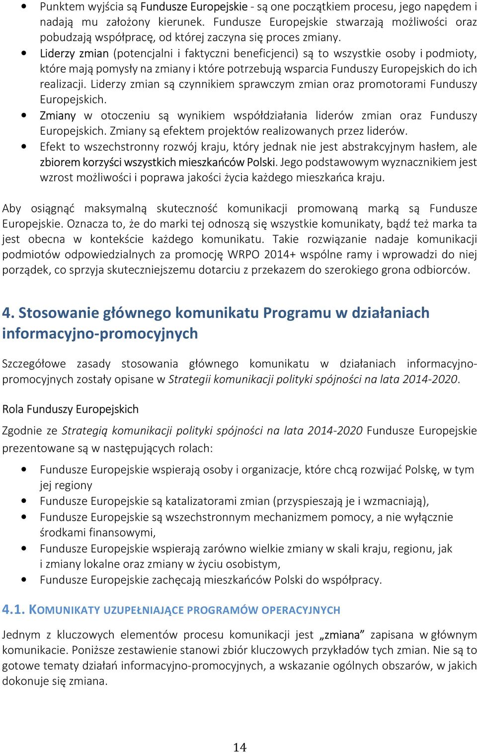 Liderzy zmian (potencjalni i faktyczni beneficjenci) są to wszystkie osoby i podmioty, które mają pomysły na zmiany i które potrzebują wsparcia Funduszy Europejskich do ich realizacji.