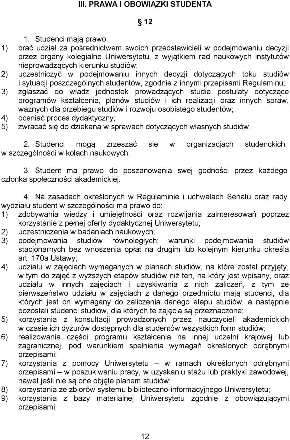 studiów; 2) uczestniczyć w podejmowaniu innych decyzji dotyczących toku studiów i sytuacji poszczególnych studentów, zgodnie z innymi przepisami Regulaminu; 3) zgłaszać do władz jednostek