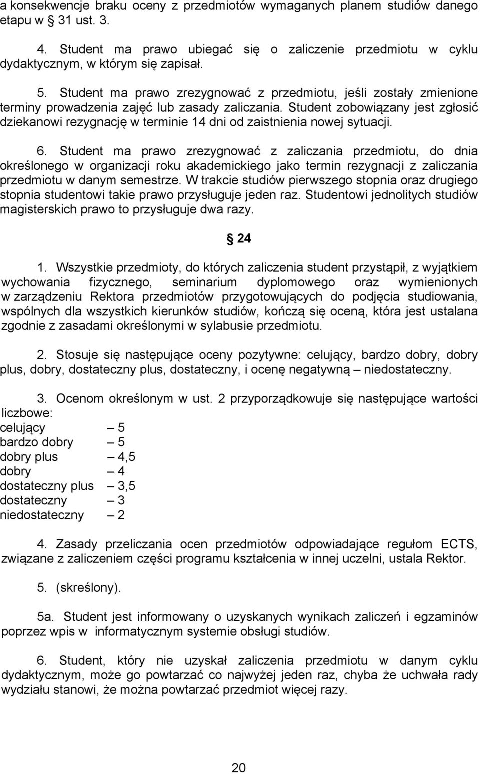 Student zobowiązany jest zgłosić dziekanowi rezygnację w terminie 14 dni od zaistnienia nowej sytuacji. 6.