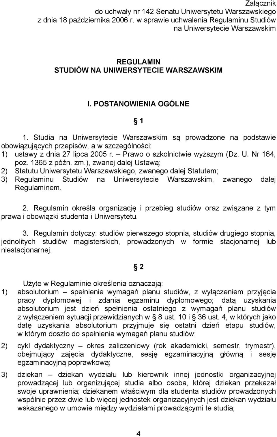 Studia na Uniwersytecie Warszawskim są prowadzone na podstawie obowiązujących przepisów, a w szczególności: 1) ustawy z dnia 27 lipca 2005 r. Prawo o szkolnictwie wyższym (Dz. U. Nr 164, poz.