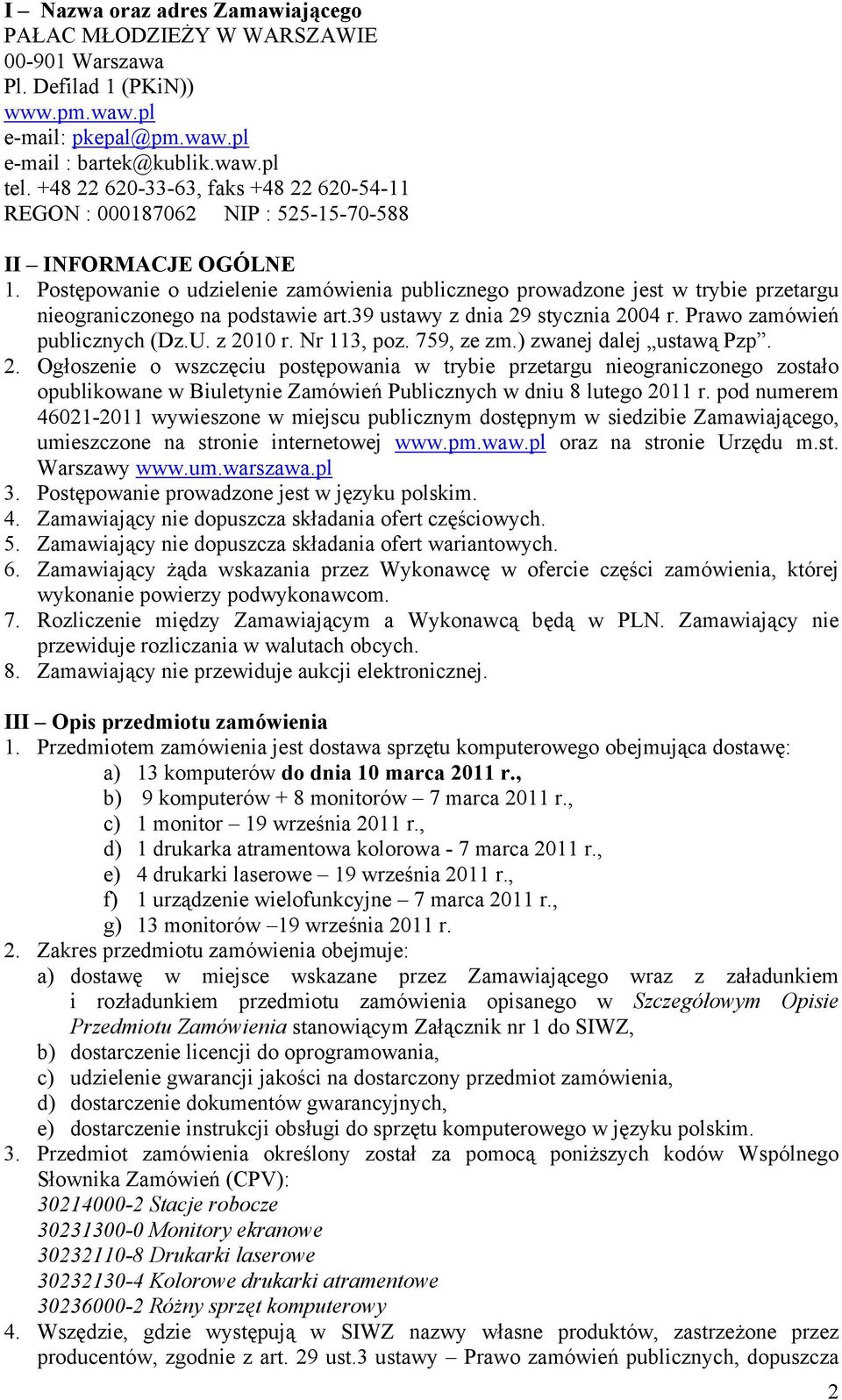 Postępowanie o udzielenie zamówienia publicznego prowadzone jest w trybie przetargu nieograniczonego na podstawie art.39 ustawy z dnia 29 stycznia 2004 r. Prawo zamówień publicznych (Dz.U. z 2010 r.