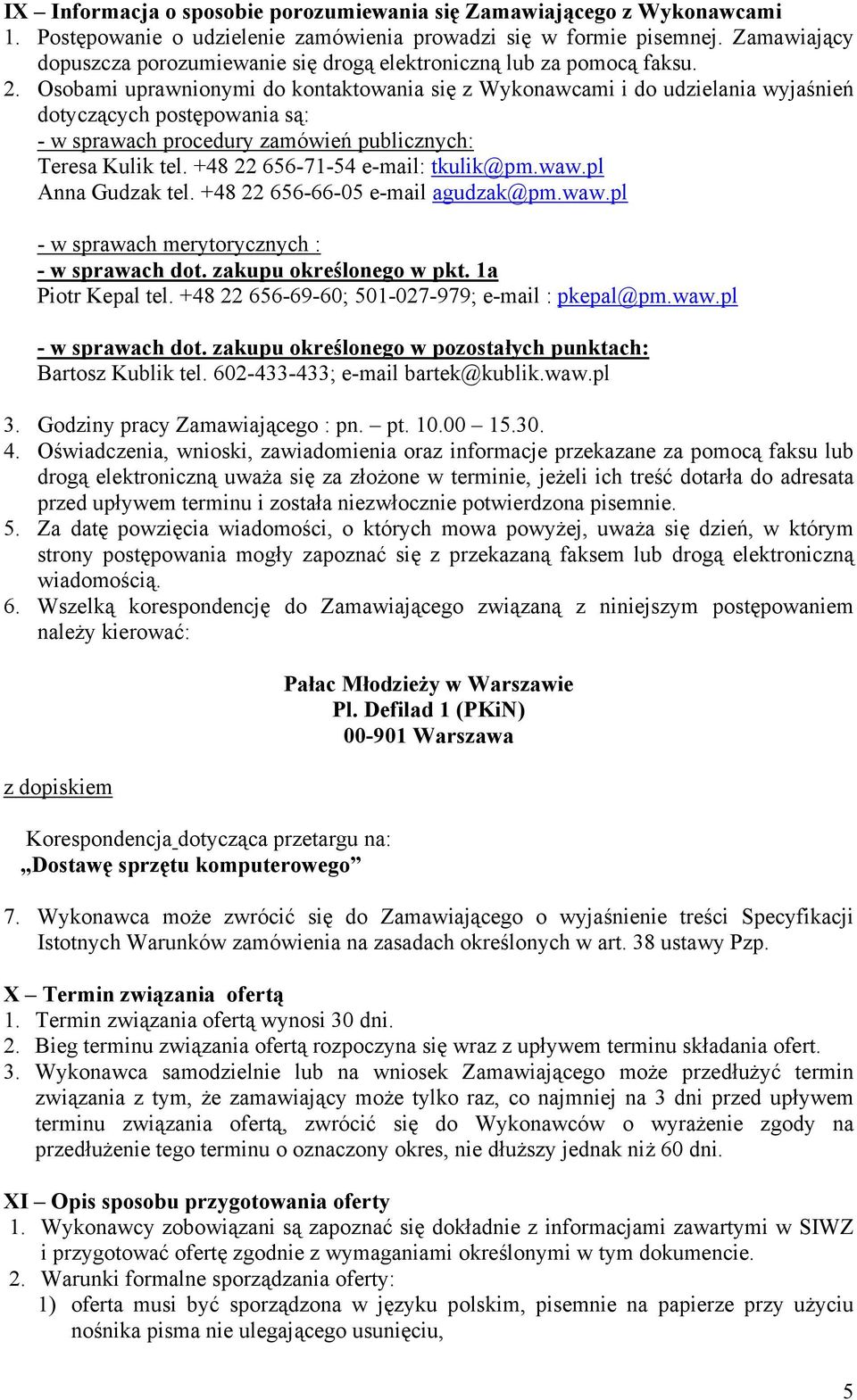 Osobami uprawnionymi do kontaktowania się z Wykonawcami i do udzielania wyjaśnień dotyczących postępowania są: - w sprawach procedury zamówień publicznych: Teresa Kulik tel.