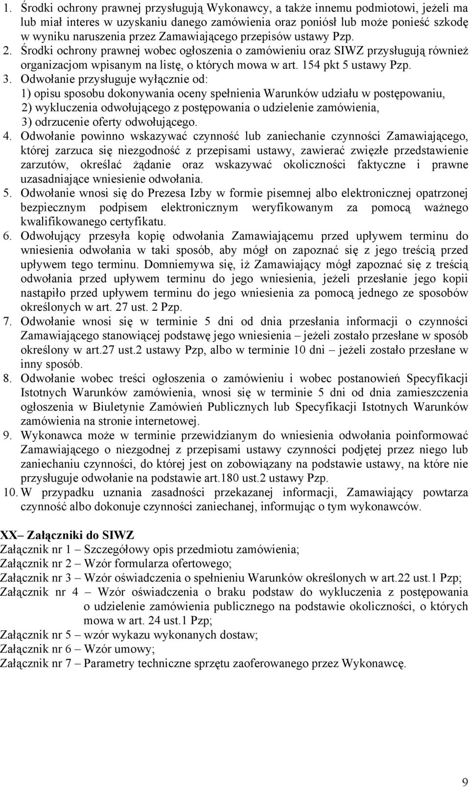 Odwołanie przysługuje wyłącznie od: 1) opisu sposobu dokonywania oceny spełnienia Warunków udziału w postępowaniu, 2) wykluczenia odwołującego z postępowania o udzielenie zamówienia, 3) odrzucenie