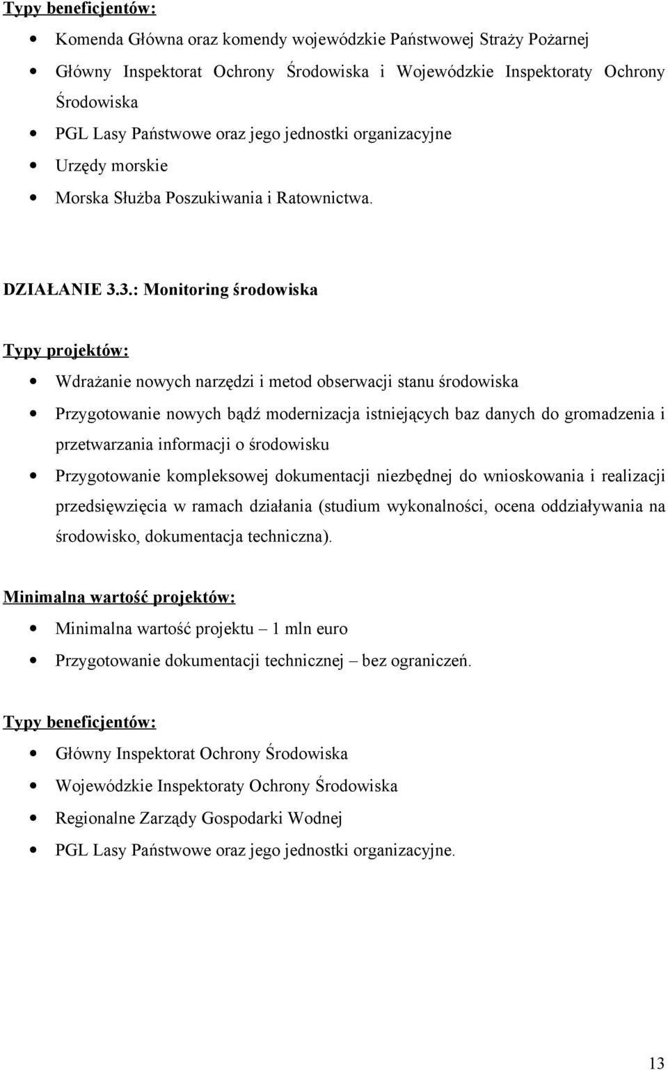 3.: Monitoring środowiska Typy projektów: Wdrażanie nowych narzędzi i metod obserwacji stanu środowiska Przygotowanie nowych bądź modernizacja istniejących baz danych do gromadzenia i przetwarzania