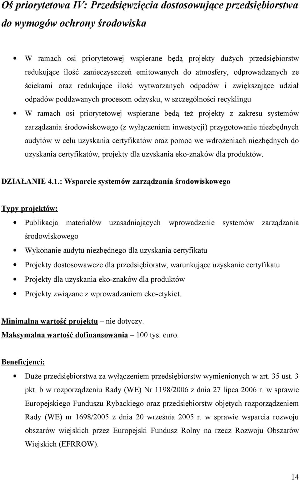 ramach osi priorytetowej wspierane będą też projekty z zakresu systemów zarządzania środowiskowego (z wyłączeniem inwestycji) przygotowanie niezbędnych audytów w celu uzyskania certyfikatów oraz