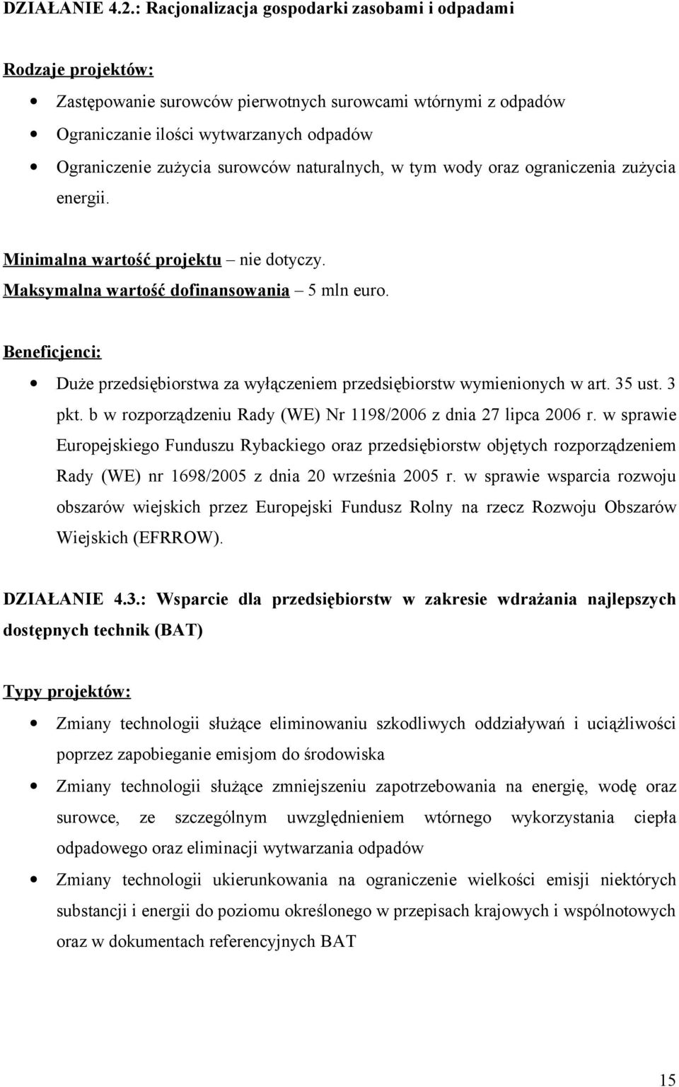 surowców naturalnych, w tym wody oraz ograniczenia zużycia energii. Minimalna wartość projektu nie dotyczy. Maksymalna wartość dofinansowania 5 mln euro.