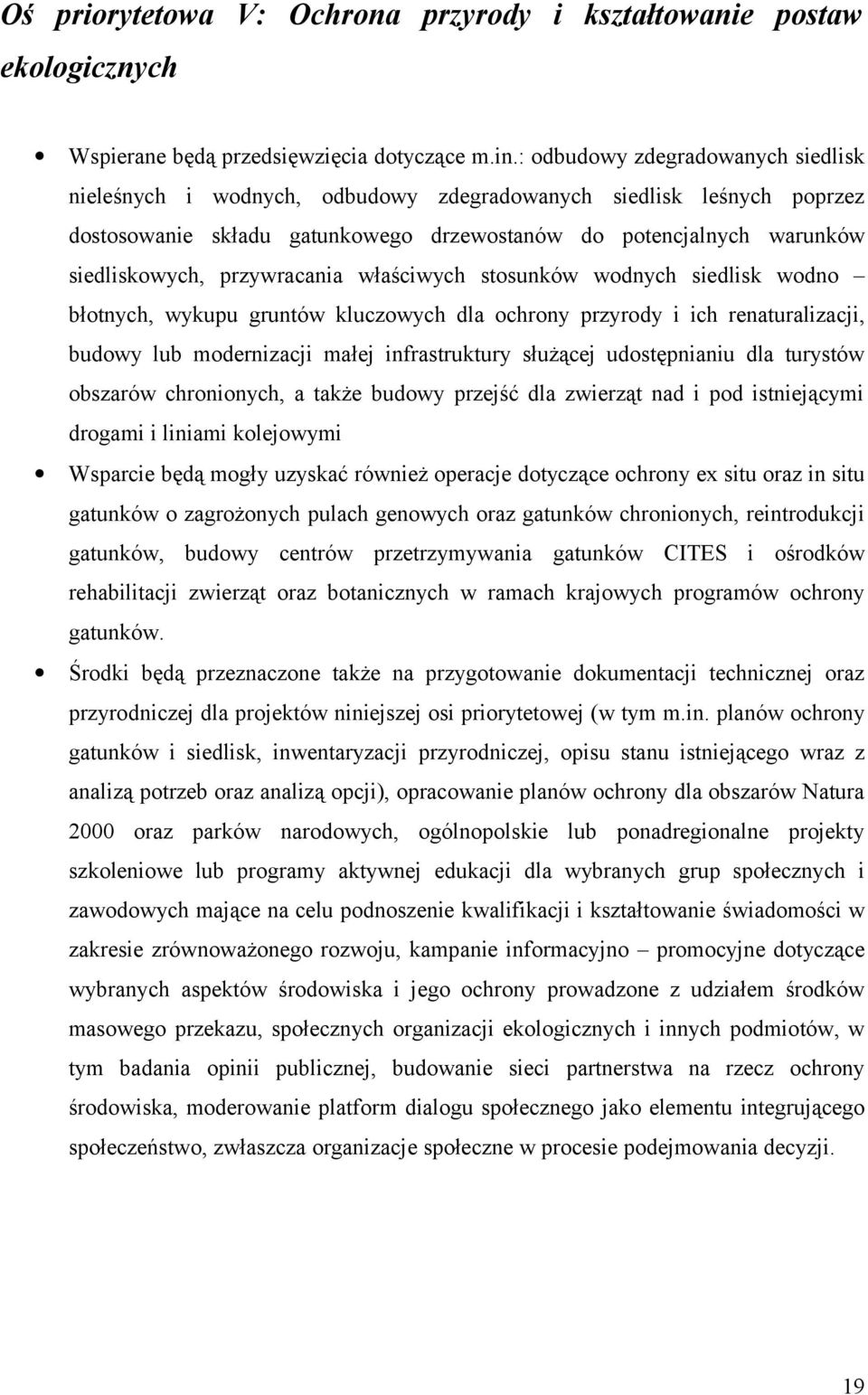 przywracania właściwych stosunków wodnych siedlisk wodno błotnych, wykupu gruntów kluczowych dla ochrony przyrody i ich renaturalizacji, budowy lub modernizacji małej infrastruktury służącej