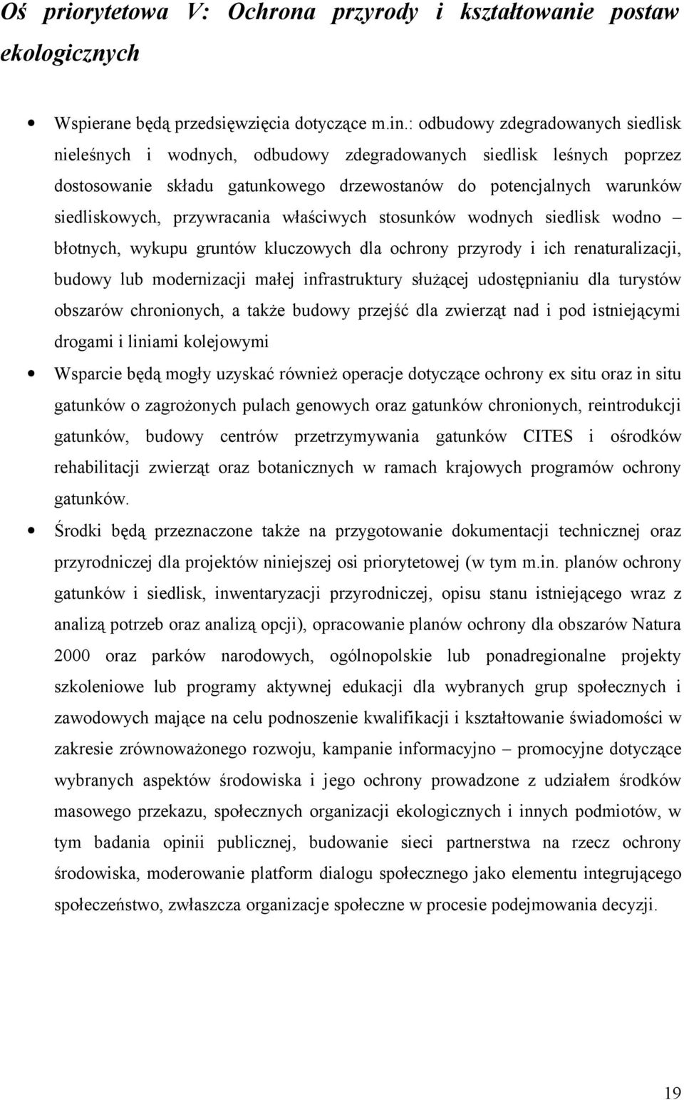 przywracania właściwych stosunków wodnych siedlisk wodno błotnych, wykupu gruntów kluczowych dla ochrony przyrody i ich renaturalizacji, budowy lub modernizacji małej infrastruktury służącej