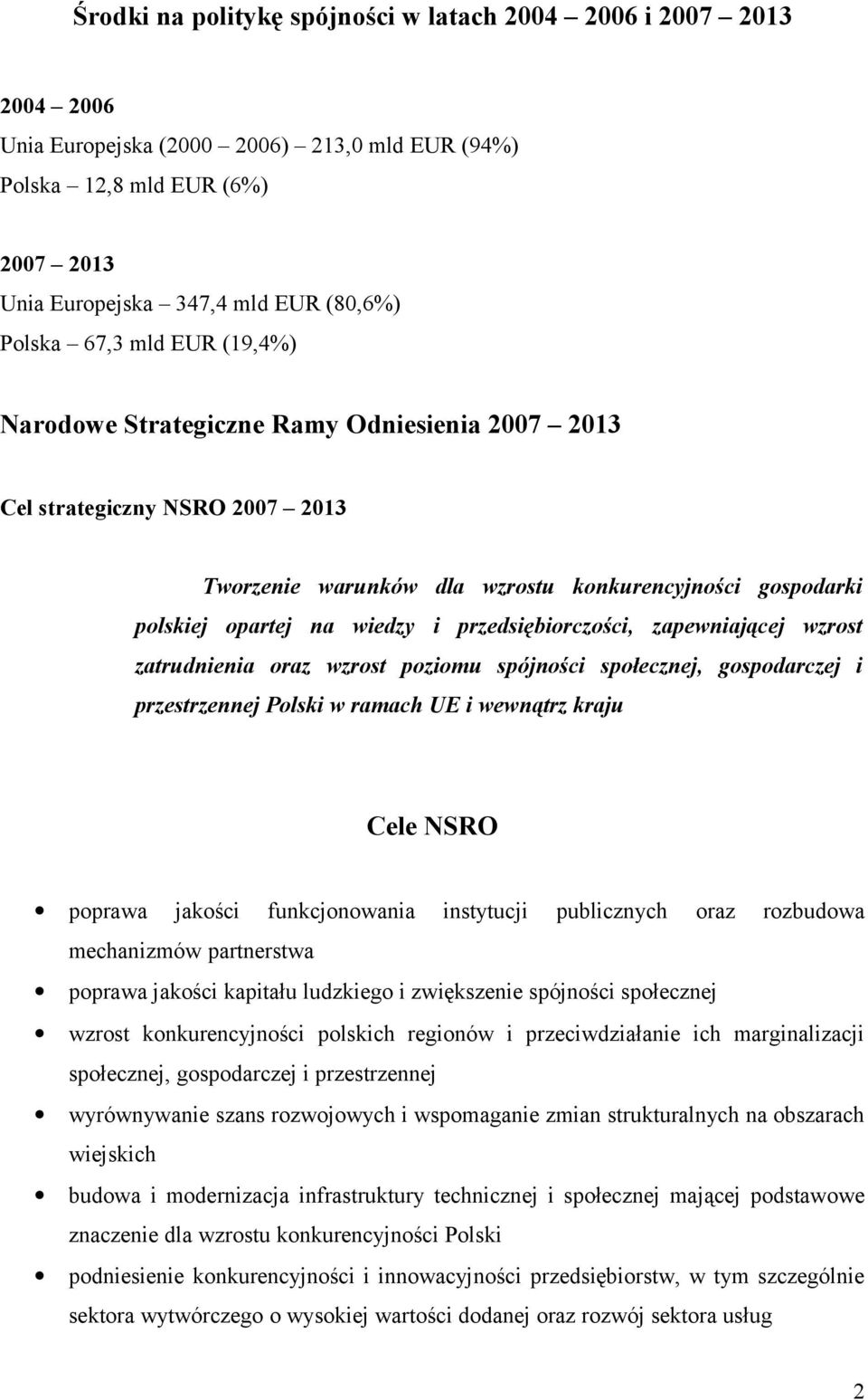 przedsiębiorczości, zapewniającej wzrost zatrudnienia oraz wzrost poziomu spójności społecznej, gospodarczej i przestrzennej Polski w ramach UE i wewnątrz kraju Cele NSRO poprawa jakości