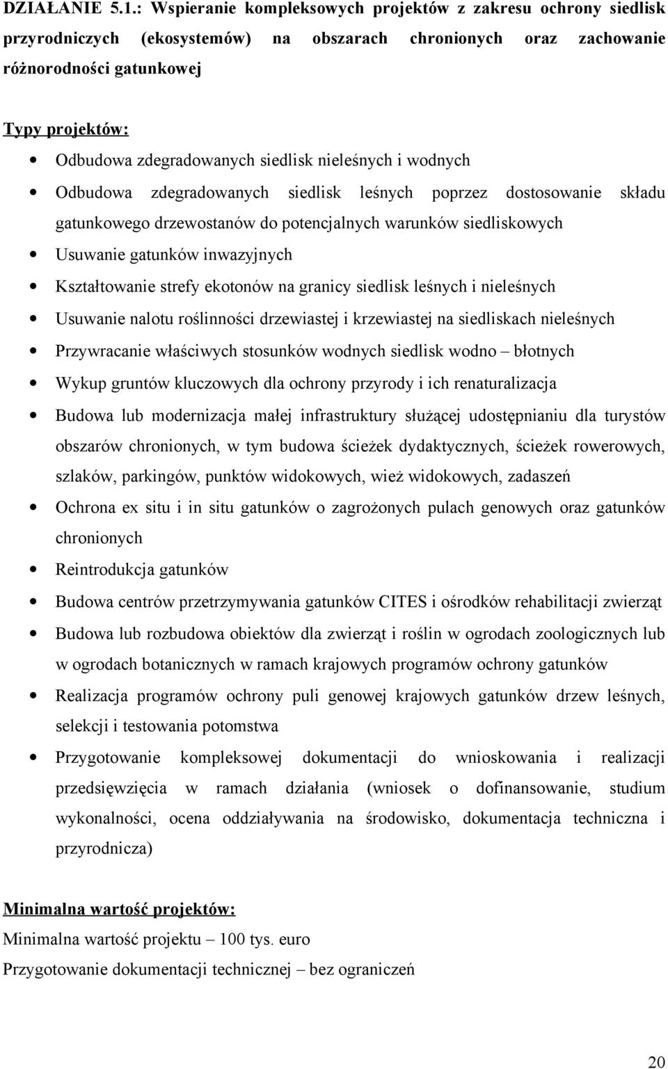 siedlisk nieleśnych i wodnych Odbudowa zdegradowanych siedlisk leśnych poprzez dostosowanie składu gatunkowego drzewostanów do potencjalnych warunków siedliskowych Usuwanie gatunków inwazyjnych