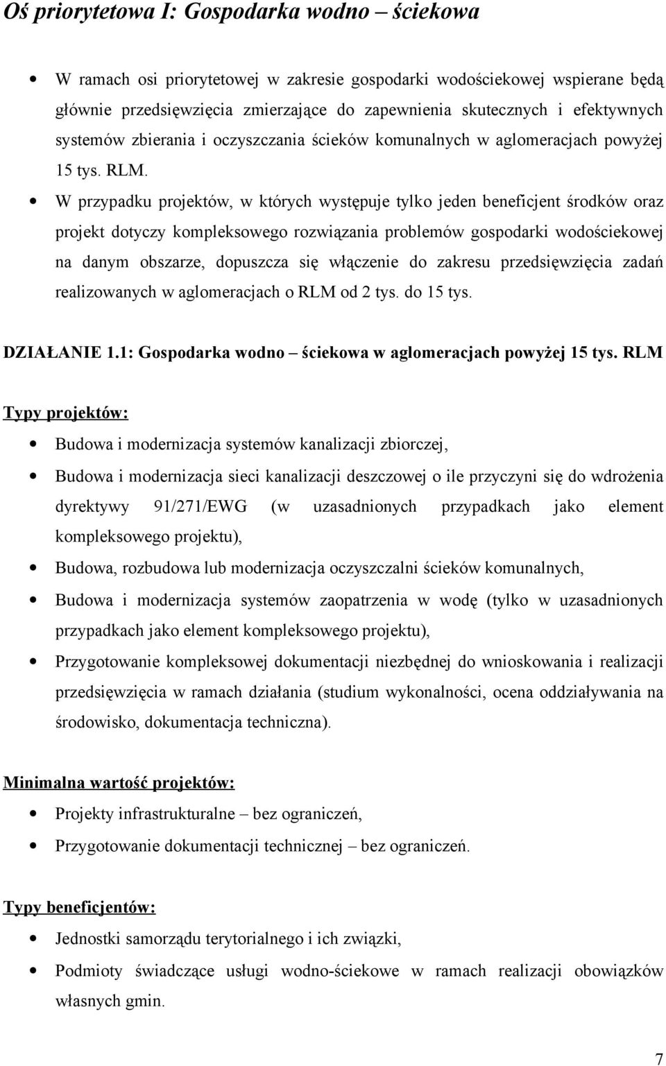 W przypadku projektów, w których występuje tylko jeden beneficjent środków oraz projekt dotyczy kompleksowego rozwiązania problemów gospodarki wodościekowej na danym obszarze, dopuszcza się włączenie
