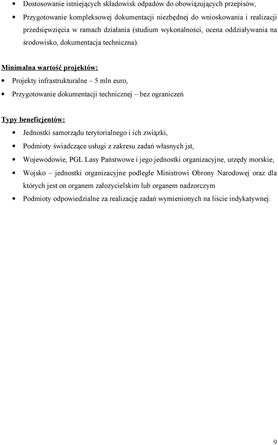 Minimalna wartość projektów: Projekty infrastrukturalne 5 mln euro, Przygotowanie dokumentacji technicznej bez ograniczeń Typy beneficjentów: Jednostki samorządu terytorialnego i ich związki,