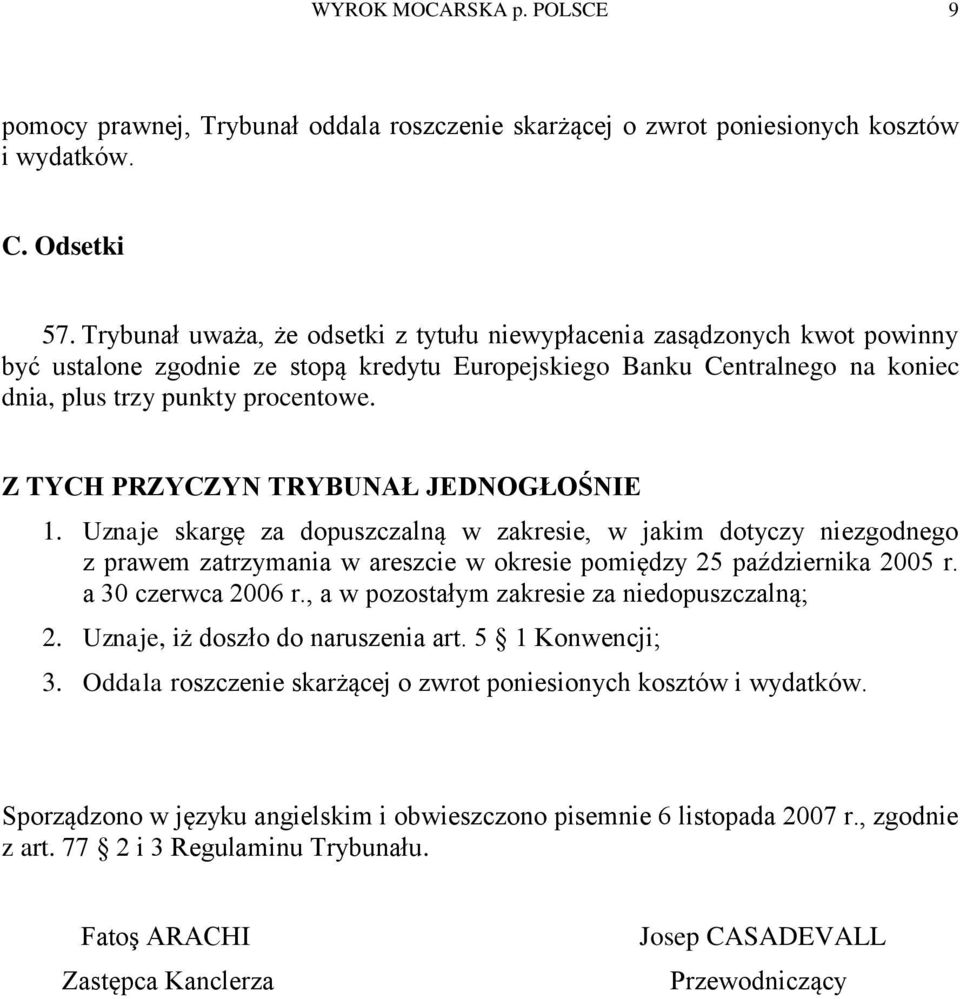 Z TYCH PRZYCZYN TRYBUNAŁ JEDNOGŁOŚNIE 1. Uznaje skargę za dopuszczalną w zakresie, w jakim dotyczy niezgodnego z prawem zatrzymania w areszcie w okresie pomiędzy 25 października 2005 r.