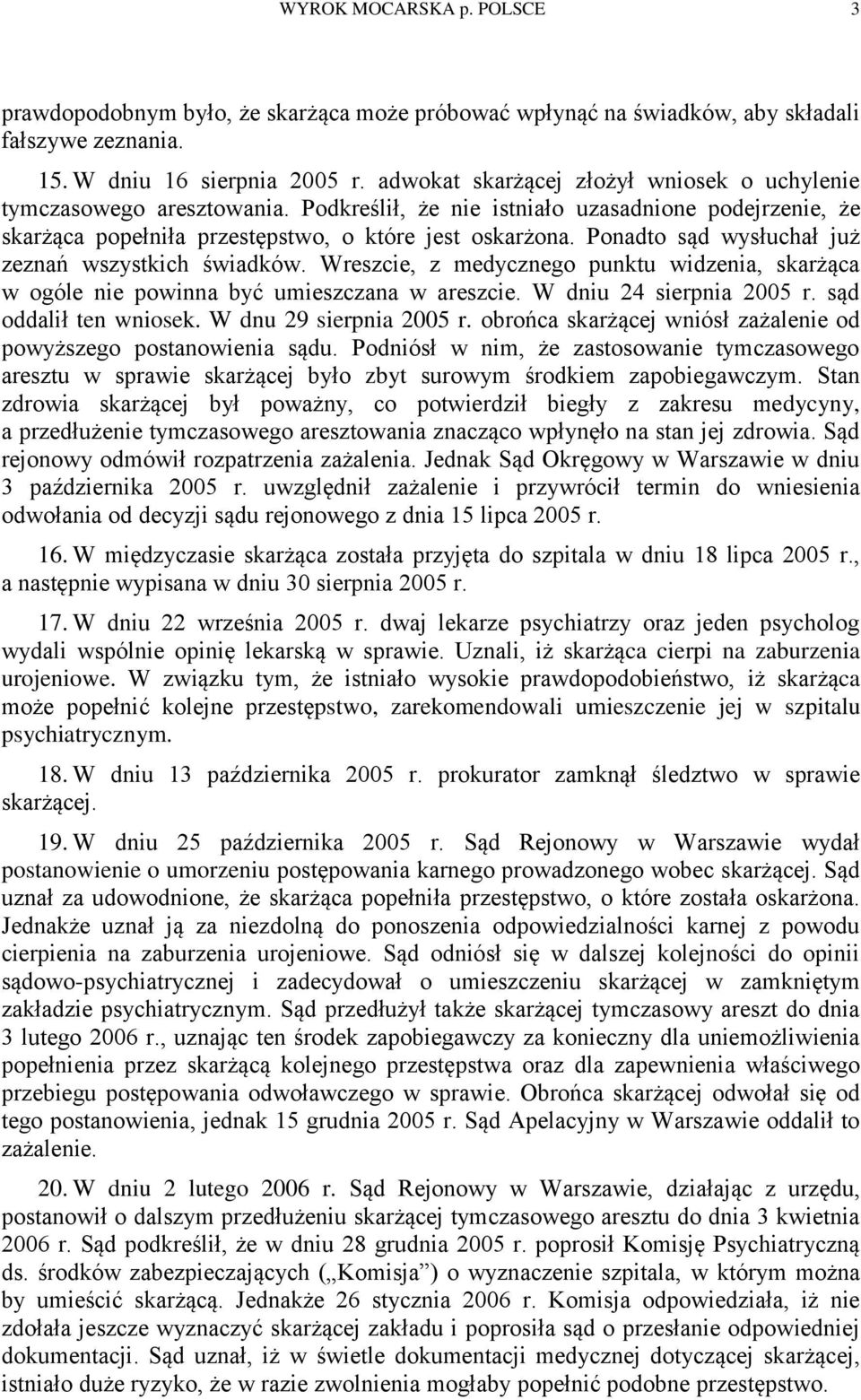 Ponadto sąd wysłuchał już zeznań wszystkich świadków. Wreszcie, z medycznego punktu widzenia, skarżąca w ogóle nie powinna być umieszczana w areszcie. W dniu 24 sierpnia 2005 r.