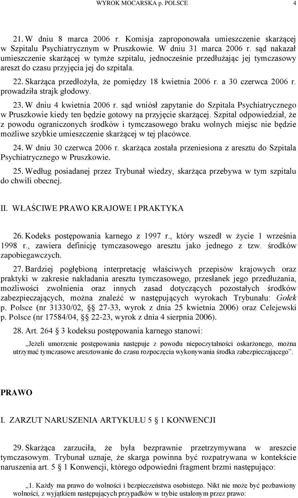 a 30 czerwca 2006 r. prowadziła strajk głodowy. 23. W dniu 4 kwietnia 2006 r. sąd wniósł zapytanie do Szpitala Psychiatrycznego w Pruszkowie kiedy ten będzie gotowy na przyjęcie skarżącej.