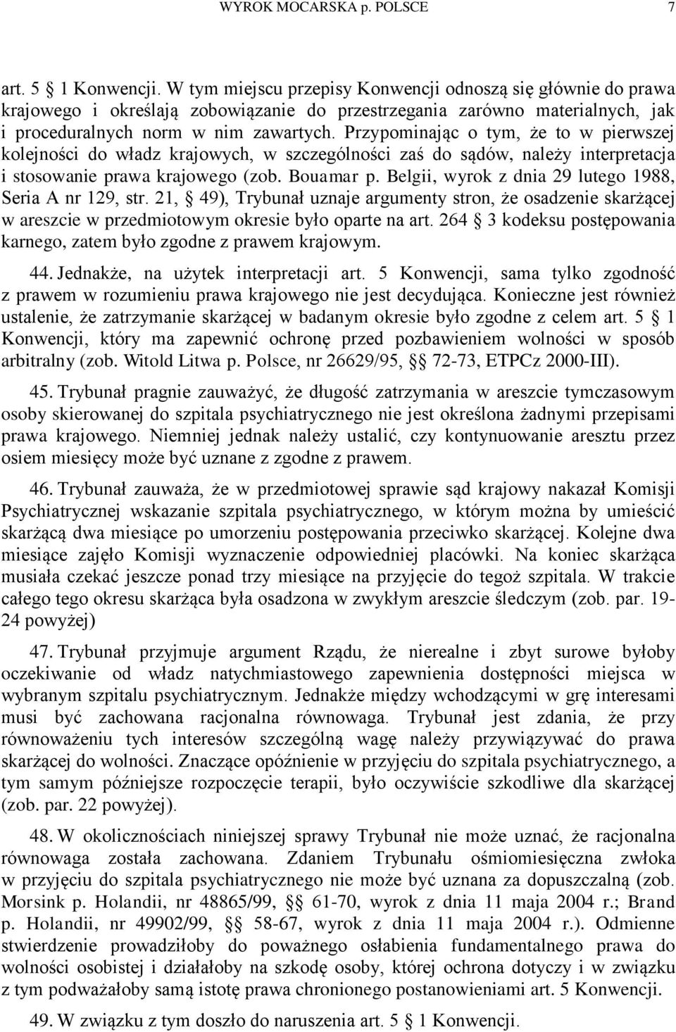 Przypominając o tym, że to w pierwszej kolejności do władz krajowych, w szczególności zaś do sądów, należy interpretacja i stosowanie prawa krajowego (zob. Bouamar p.