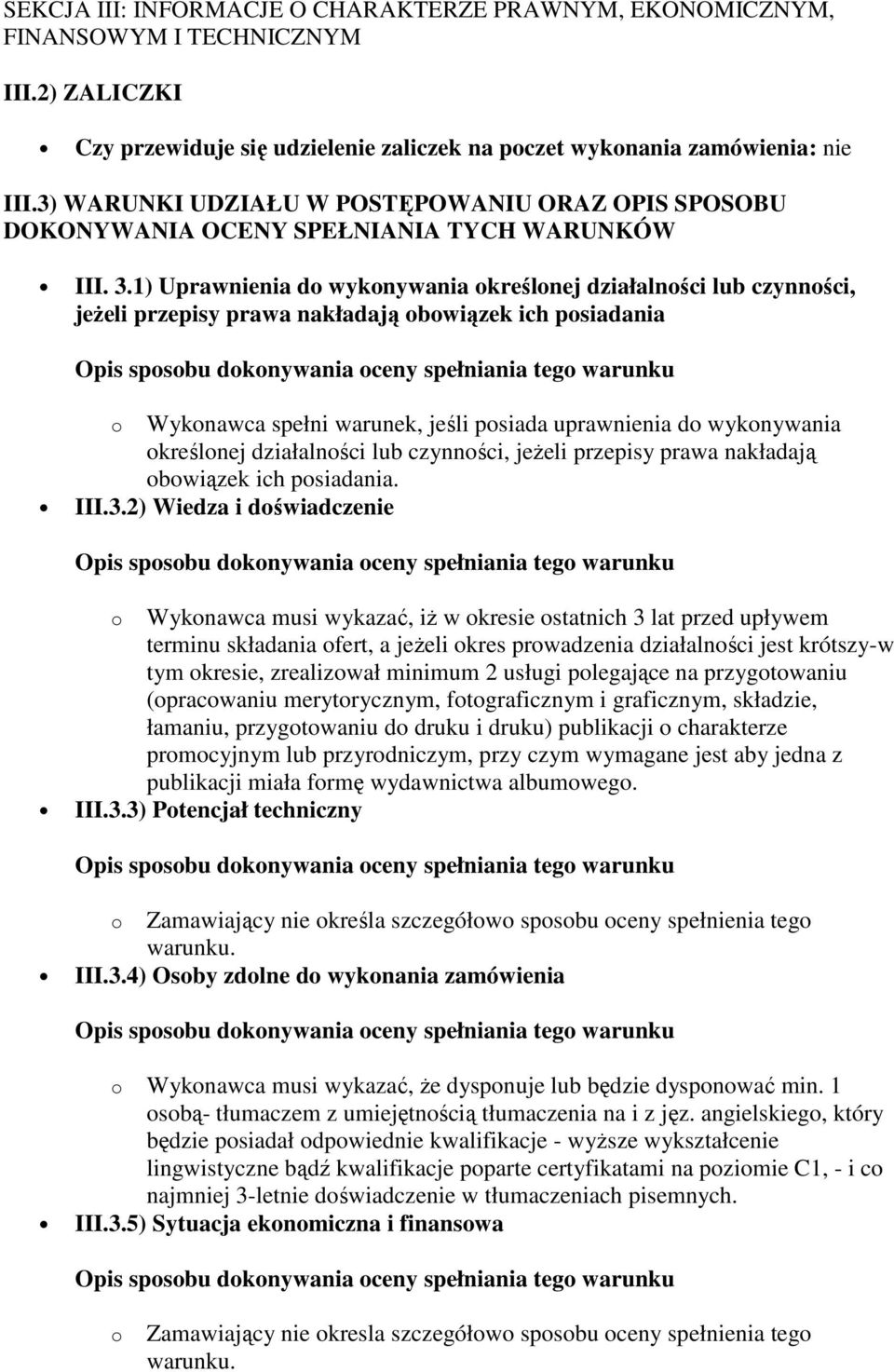 1) Uprawnienia do wykonywania określonej działalności lub czynności, jeŝeli przepisy prawa nakładają obowiązek ich posiadania o Wykonawca spełni warunek, jeśli posiada uprawnienia do wykonywania