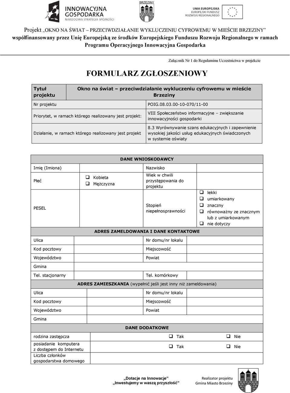 3 Wyrównywanie szans edukacyjnych i zapewnienie wysokiej jakości usług edukacyjnych świadczonych w systemie oświaty DANE WNIOSKODAWCY Imię (Imiona) Płeć Kobieta Mężczyzna Nazwisko Wiek w chwili