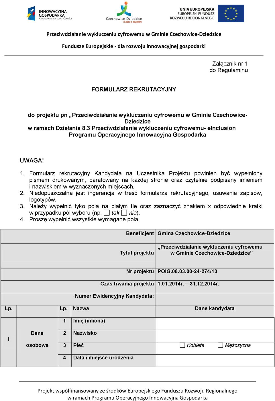 Formularz rekrutacyjny Kandydata na Uczestnika Projektu powin być wypełniony pismem drukowanym, parafowany na każdej stro oraz czytel podpisany imiem i nazwiskiem w wyznaczonych miejscach. 2.