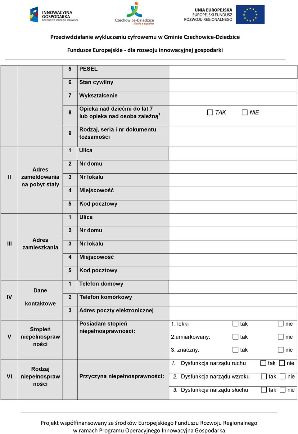 4 Miejscowość 5 Kod pocztowy IV Dane kontowe 1 Telefon domowy 2 Telefon komórkowy 3 Adres poczty elektronicznej V Stopień pełnospraw ności Posiadam stopień pełnosprawności: 1.
