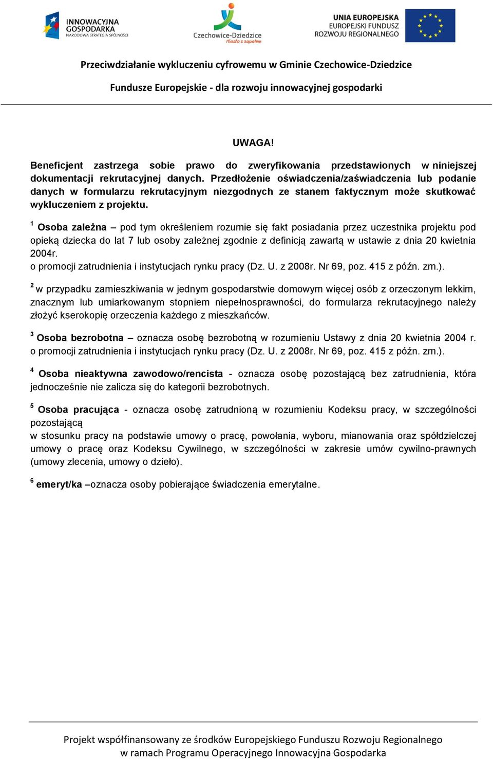 1 Osoba zależna pod tym określem rozumie się fakt posiadania przez uczestnika projektu pod opieką dziecka do lat 7 lub osoby zależnej zgod z definicją zawartą w ustawie z dnia 20 kwietnia 2004r.