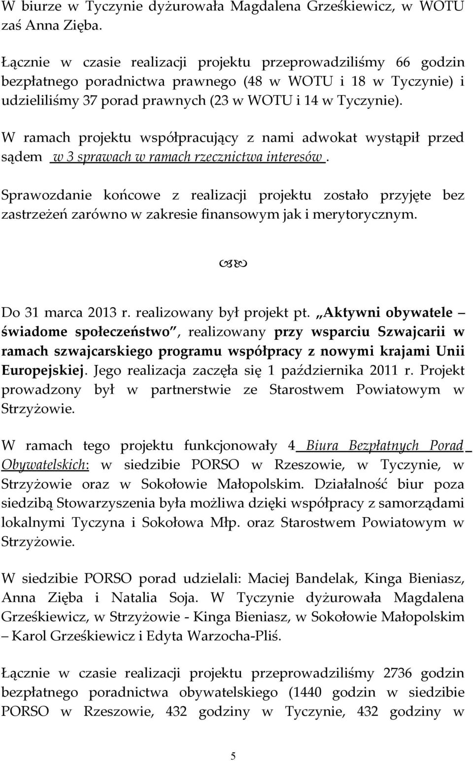 W ramach projektu współpracujący z nami adwokat wystąpił przed sądem w 3 sprawach w ramach rzecznictwa interesów.