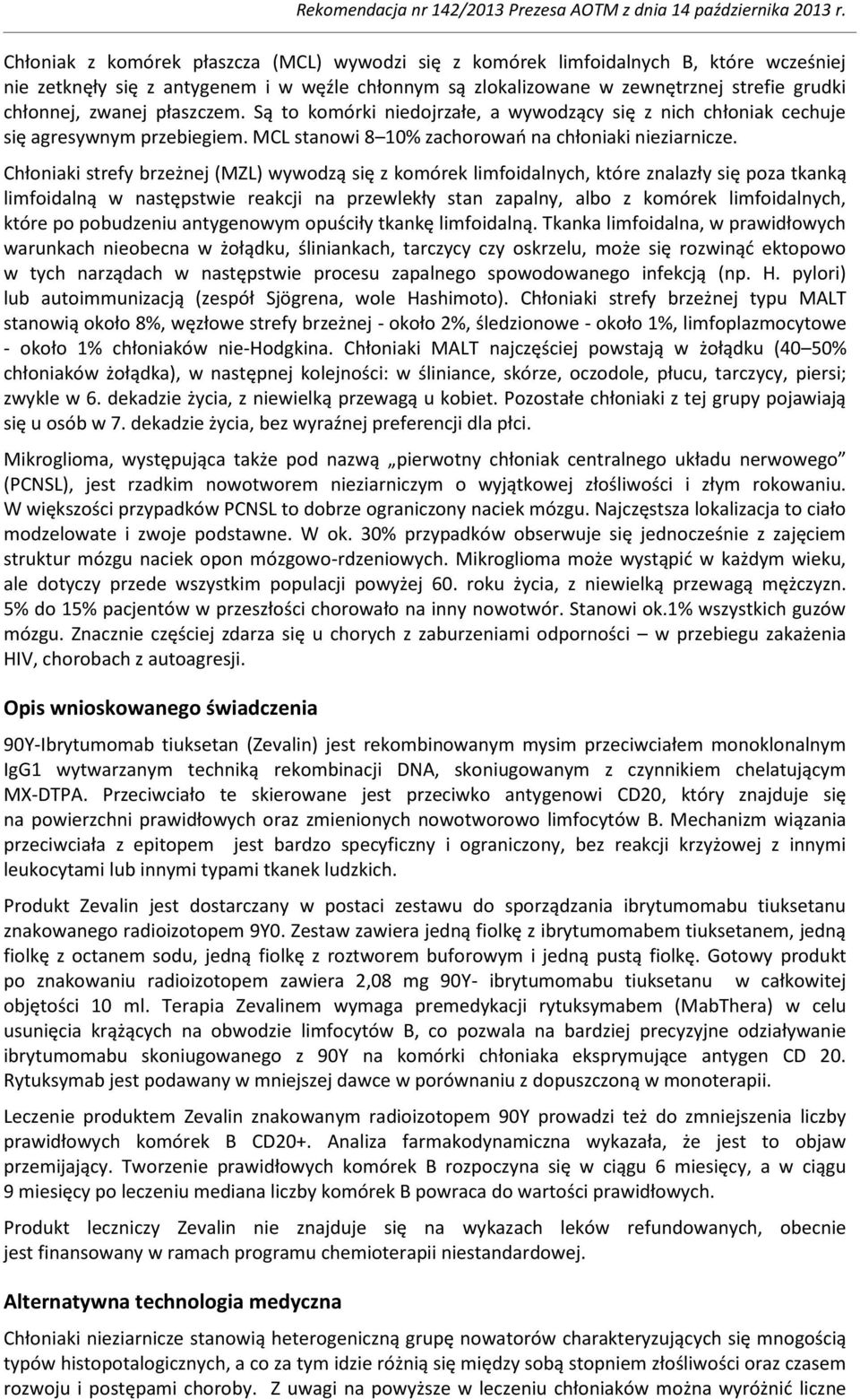 Chłoniaki strefy brzeżnej (MZL) wywodzą się z komórek limfoidalnych, które znalazły się poza tkanką limfoidalną w następstwie reakcji na przewlekły stan zapalny, albo z komórek limfoidalnych, które