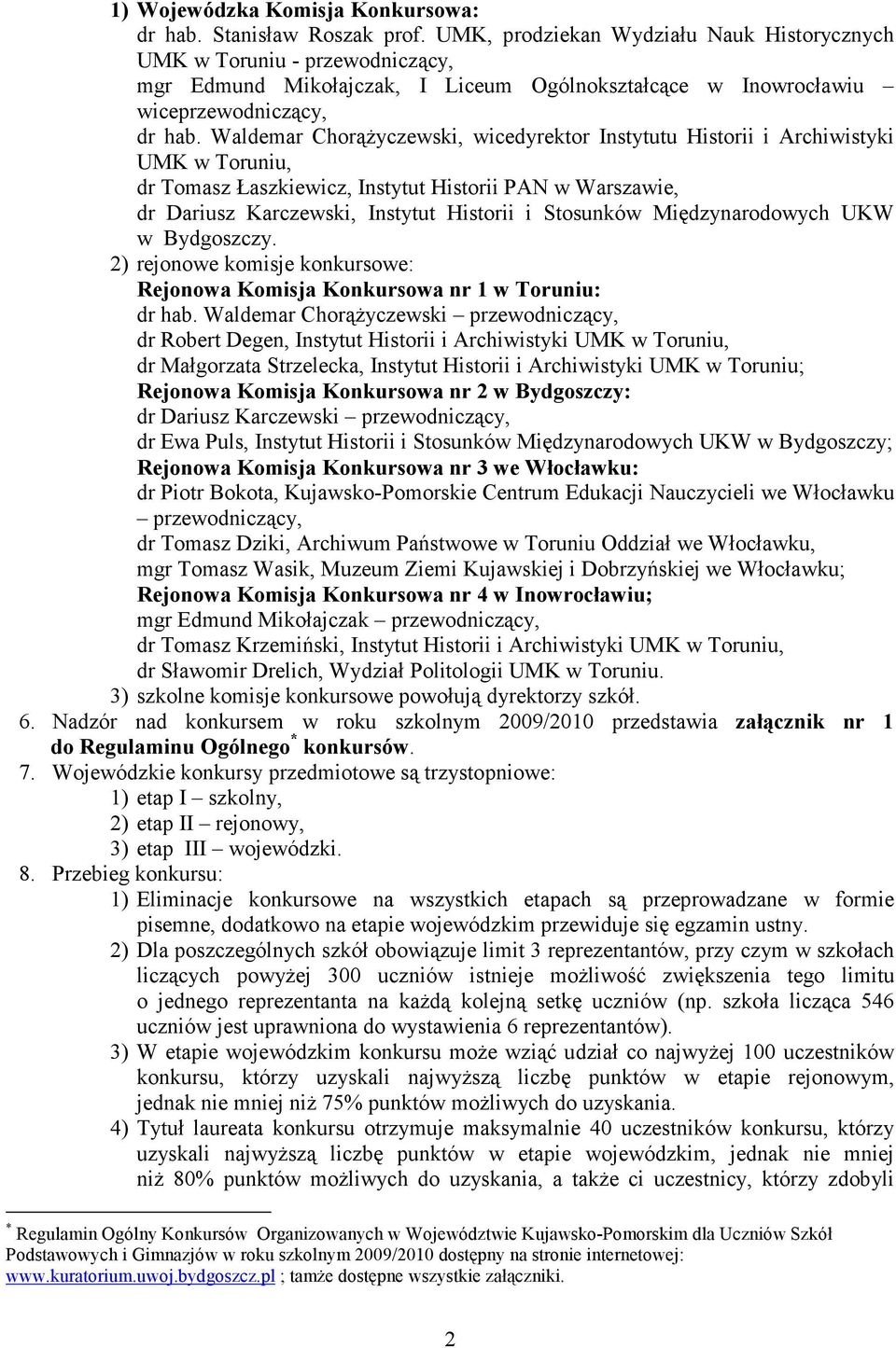 Waldemar ChorąŜyczewski, wicedyrektor Instytutu Historii i Archiwistyki UMK w Toruniu, dr Tomasz Łaszkiewicz, Instytut Historii PAN w Warszawie, dr Dariusz Karczewski, Instytut Historii i Stosunków