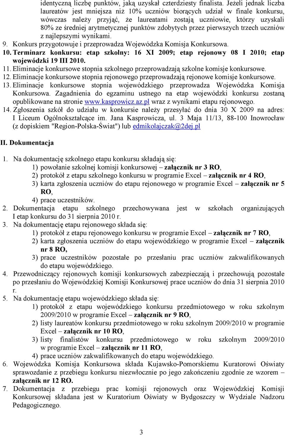 punktów zdobytych przez pierwszych trzech uczniów z najlepszymi wynikami. 9. Konkurs przygotowuje i przeprowadza Wojewódzka Komisja Konkursowa. 10.