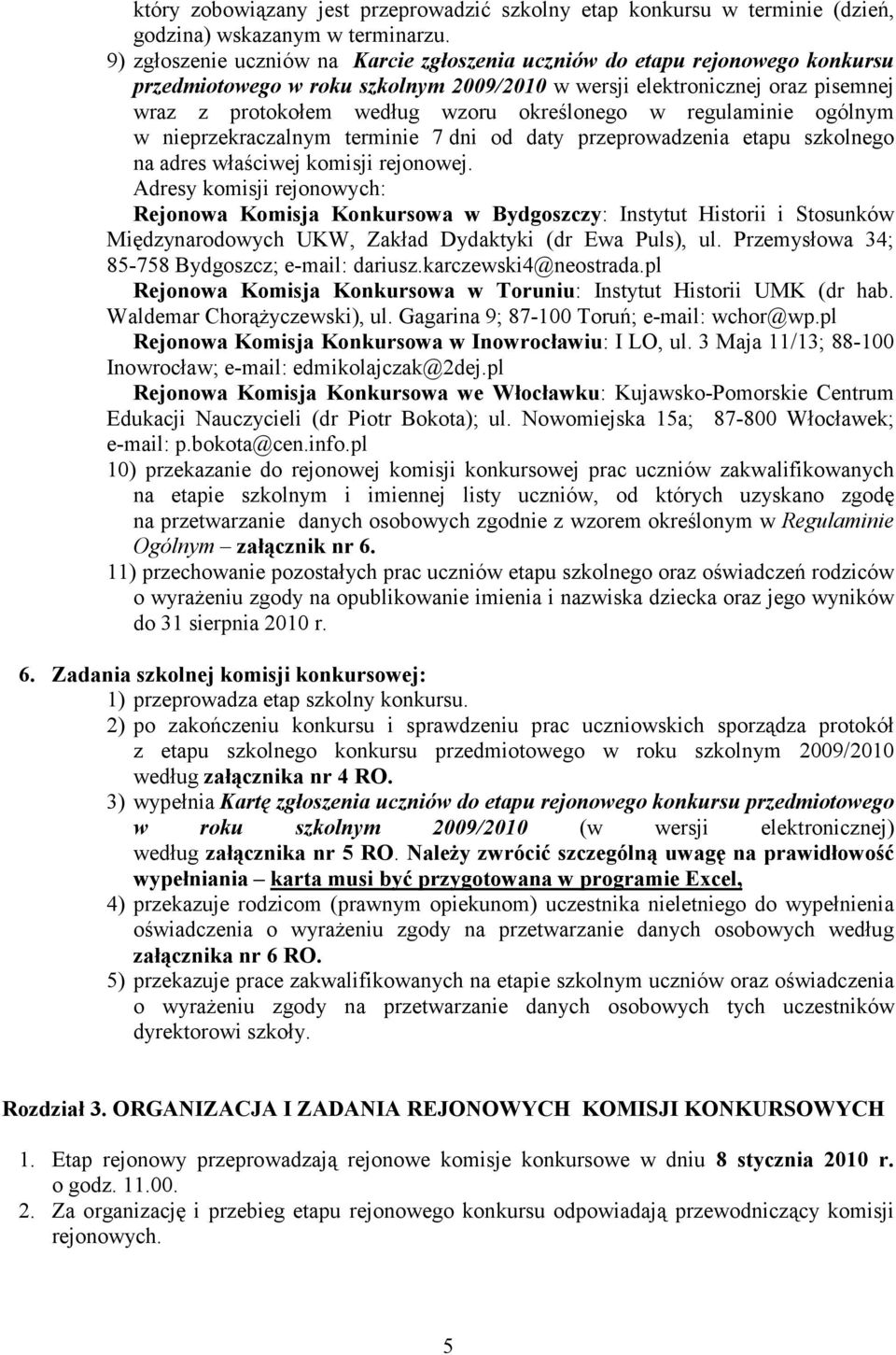 określonego w regulaminie ogólnym w nieprzekraczalnym terminie 7 dni od daty przeprowadzenia etapu szkolnego na adres właściwej komisji rejonowej.