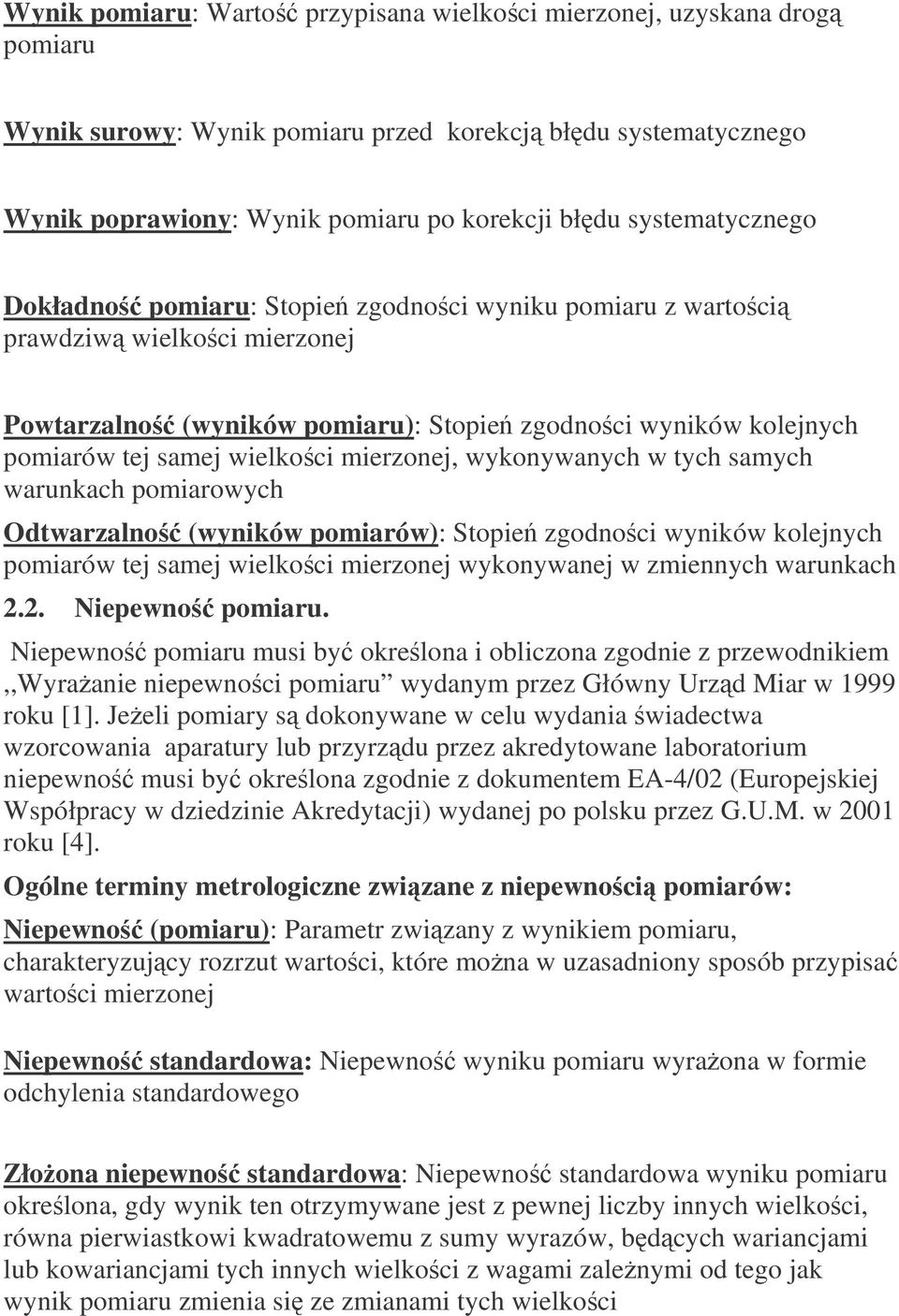 pomarowych Odtwarzalno (wynków pomarów): Stope zgodnoc wynków kolejnych pomarów tej samej welkoc merzonej wykonywanej w zmennych warunkach 22 Nepewno pomaru Nepewno pomaru mus by okrelona oblczona