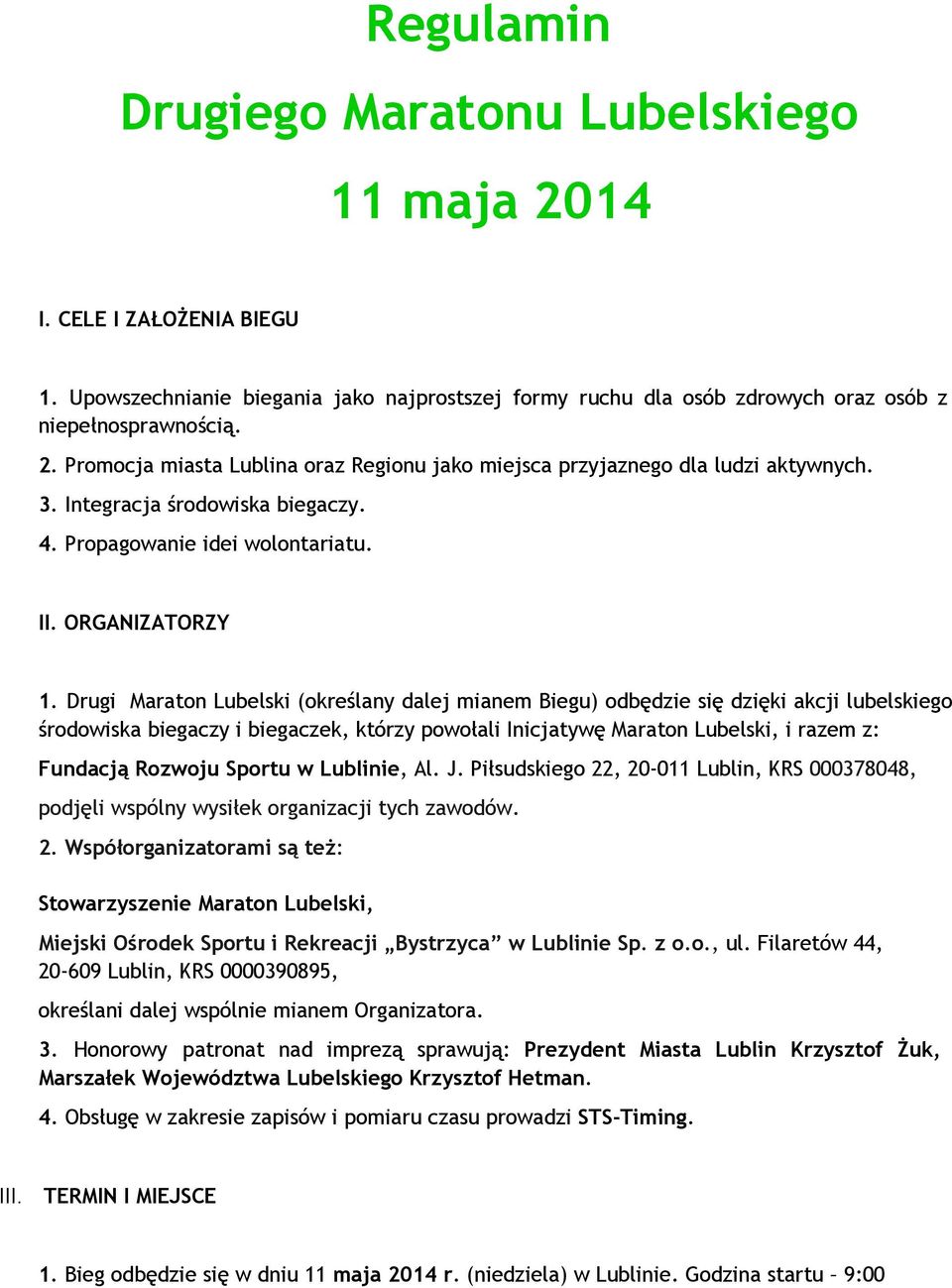 Drugi Maraton Lubelski (określany dalej mianem Biegu) odbędzie się dzięki akcji lubelskiego środowiska biegaczy i biegaczek, którzy powołali Inicjatywę Maraton Lubelski, i razem z: Fundacją Rozwoju