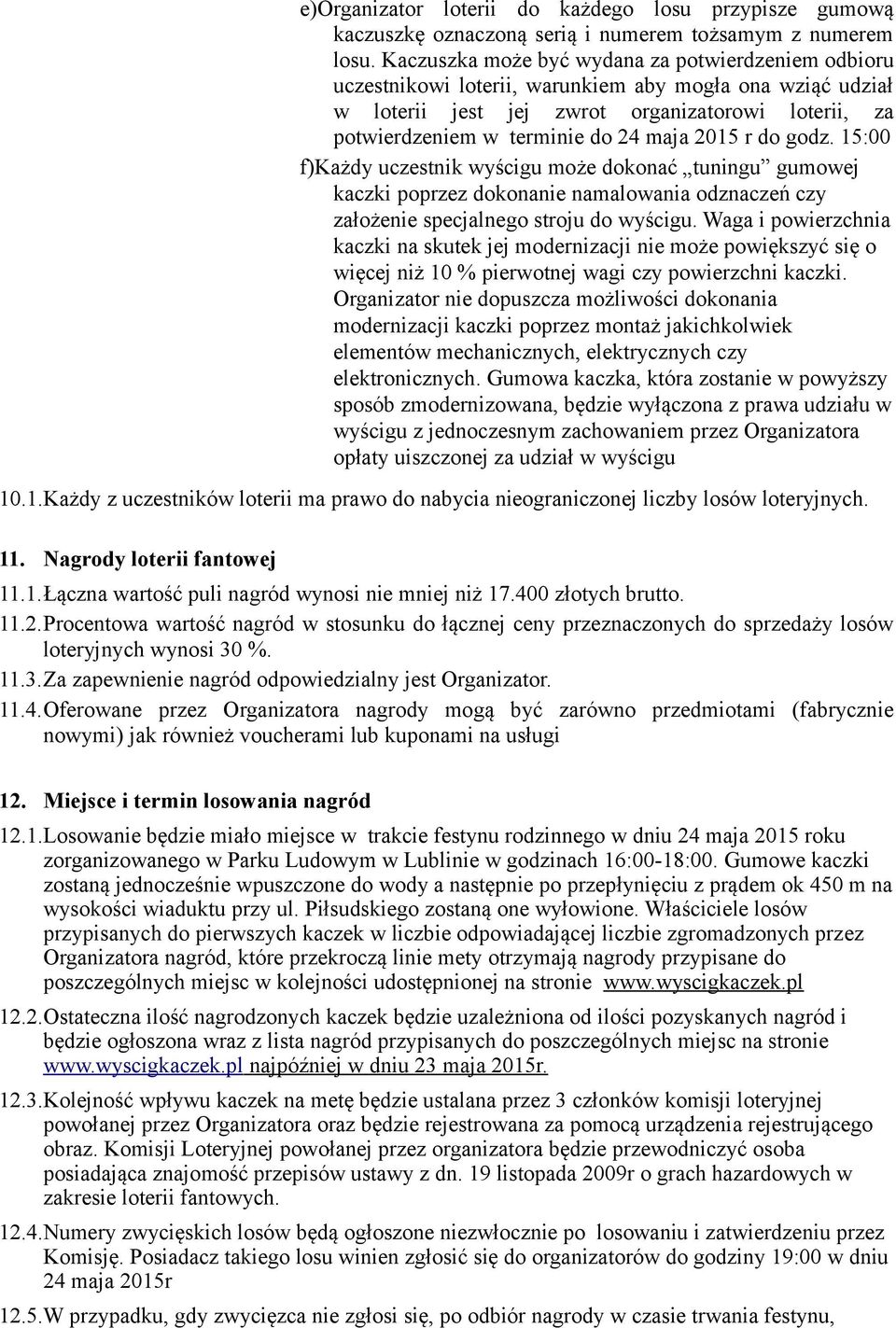 2015 r do godz. 15:00 f)każdy uczestnik wyścigu może dokonać tuningu gumowej kaczki poprzez dokonanie namalowania odznaczeń czy założenie specjalnego stroju do wyścigu.