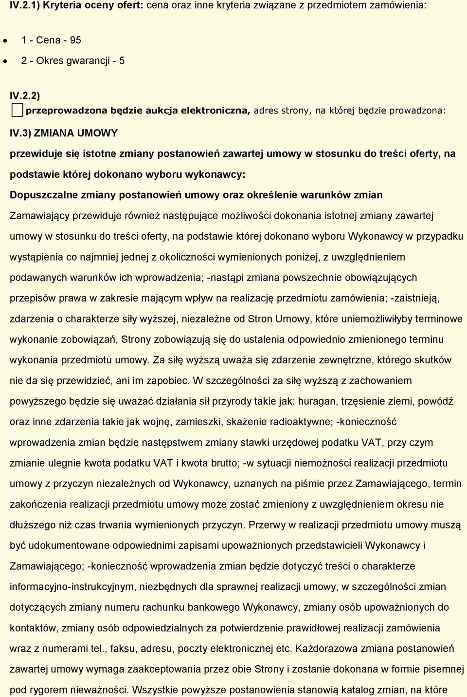 Zamawiający przewiduje również następujące mżliwści dknania isttnej zmiany zawartej umwy w stsunku d treści ferty, na pdstawie której dknan wybru Wyknawcy w przypadku wystąpienia c najmniej jednej z