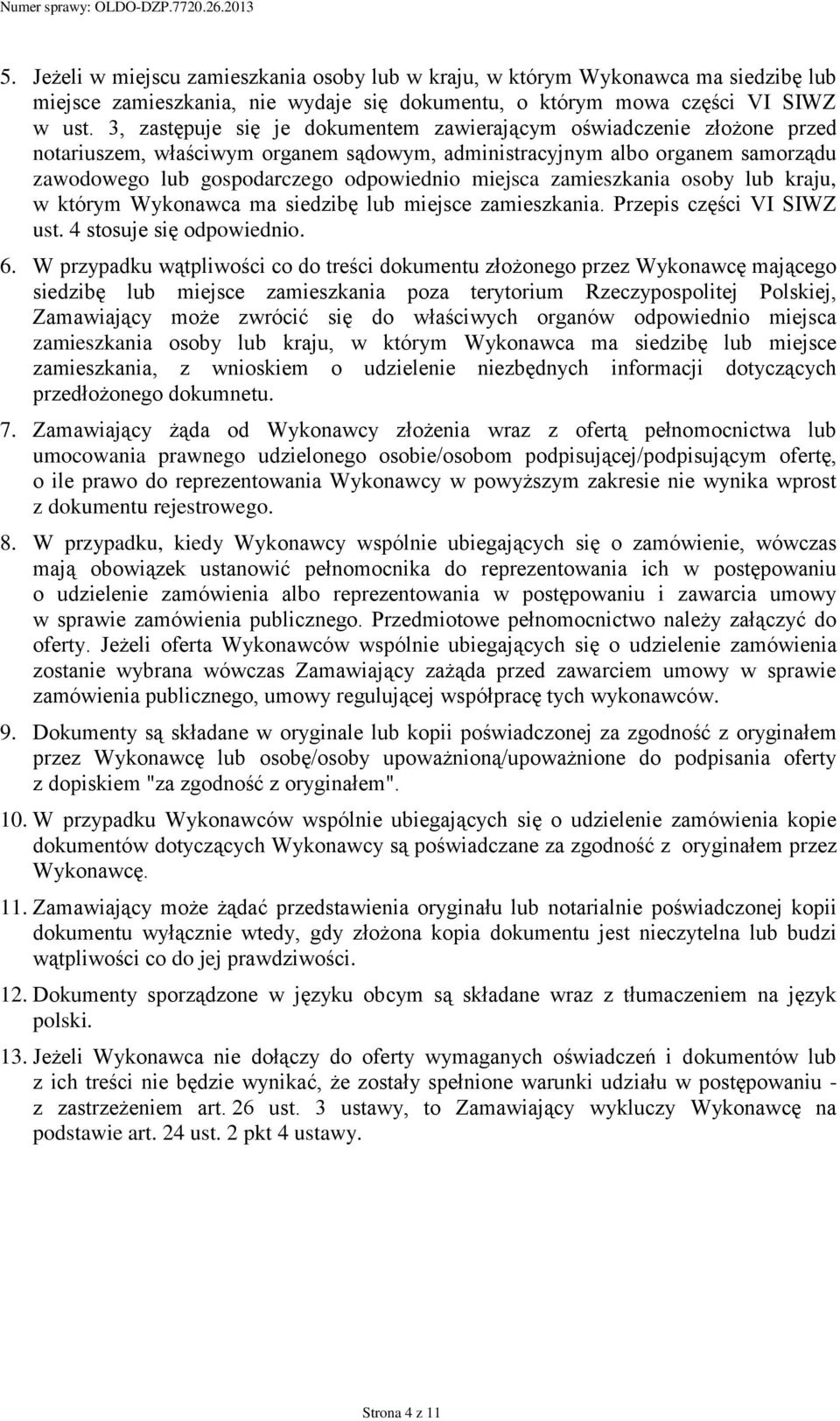 zamieszkania osoby lub kraju, w którym Wykonawca ma siedzibę lub miejsce zamieszkania. Przepis części VI SIWZ ust. 4 stosuje się odpowiednio. 6.