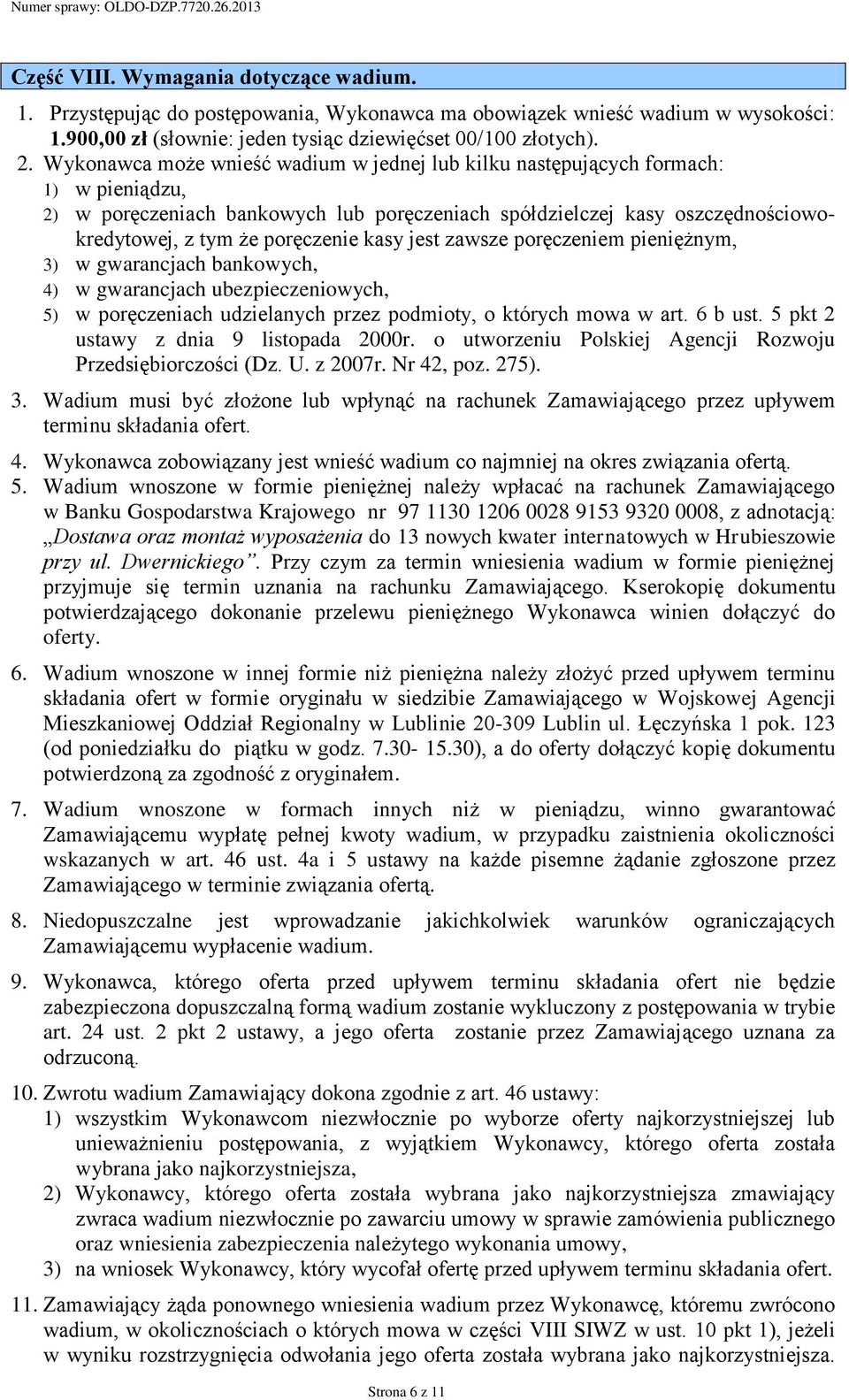 kasy jest zawsze poręczeniem pieniężnym, 3) w gwarancjach bankowych, 4) w gwarancjach ubezpieczeniowych, 5) w poręczeniach udzielanych przez podmioty, o których mowa w art. 6 b ust.