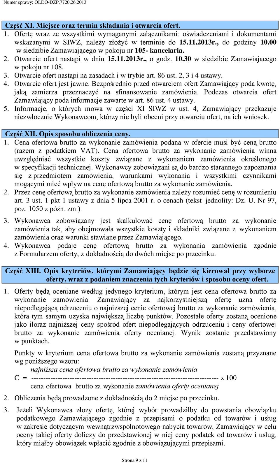 Otwarcie ofert nastąpi na zasadach i w trybie art. 86 ust. 2, 3 i 4 ustawy. 4. Otwarcie ofert jest jawne.