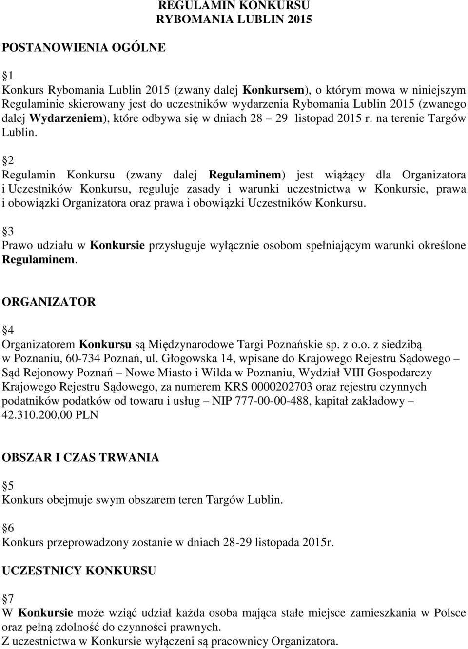 2 Regulamin Konkursu (zwany dalej Regulaminem) jest wiążący dla Organizatora i Uczestników Konkursu, reguluje zasady i warunki uczestnictwa w Konkursie, prawa i obowiązki Organizatora oraz prawa i