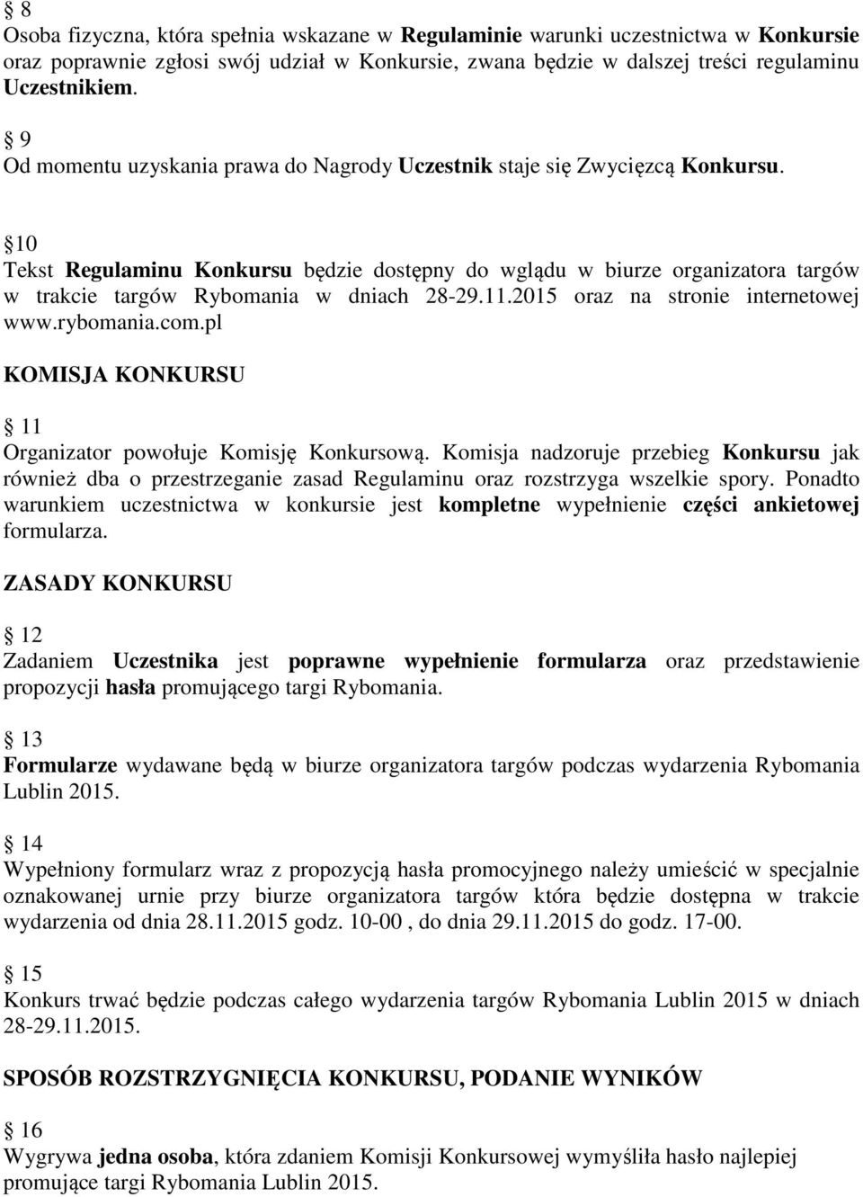 10 Tekst Regulaminu Konkursu będzie dostępny do wglądu w biurze organizatora targów w trakcie targów Rybomania w dniach 28-29.11.2015 oraz na stronie internetowej www.rybomania.com.