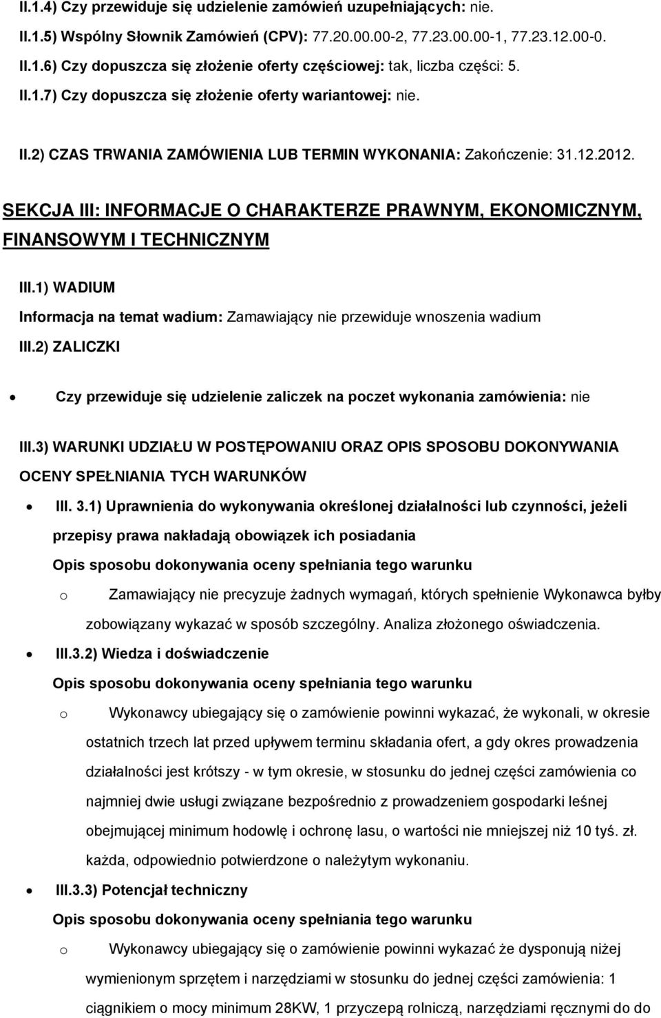 SEKCJA III: INFORMACJE O CHARAKTERZE PRAWNYM, EKONOMICZNYM, FINANSOWYM I TECHNICZNYM III.1) WADIUM Infrmacja na temat wadium: Zamawiający nie przewiduje wnszenia wadium III.