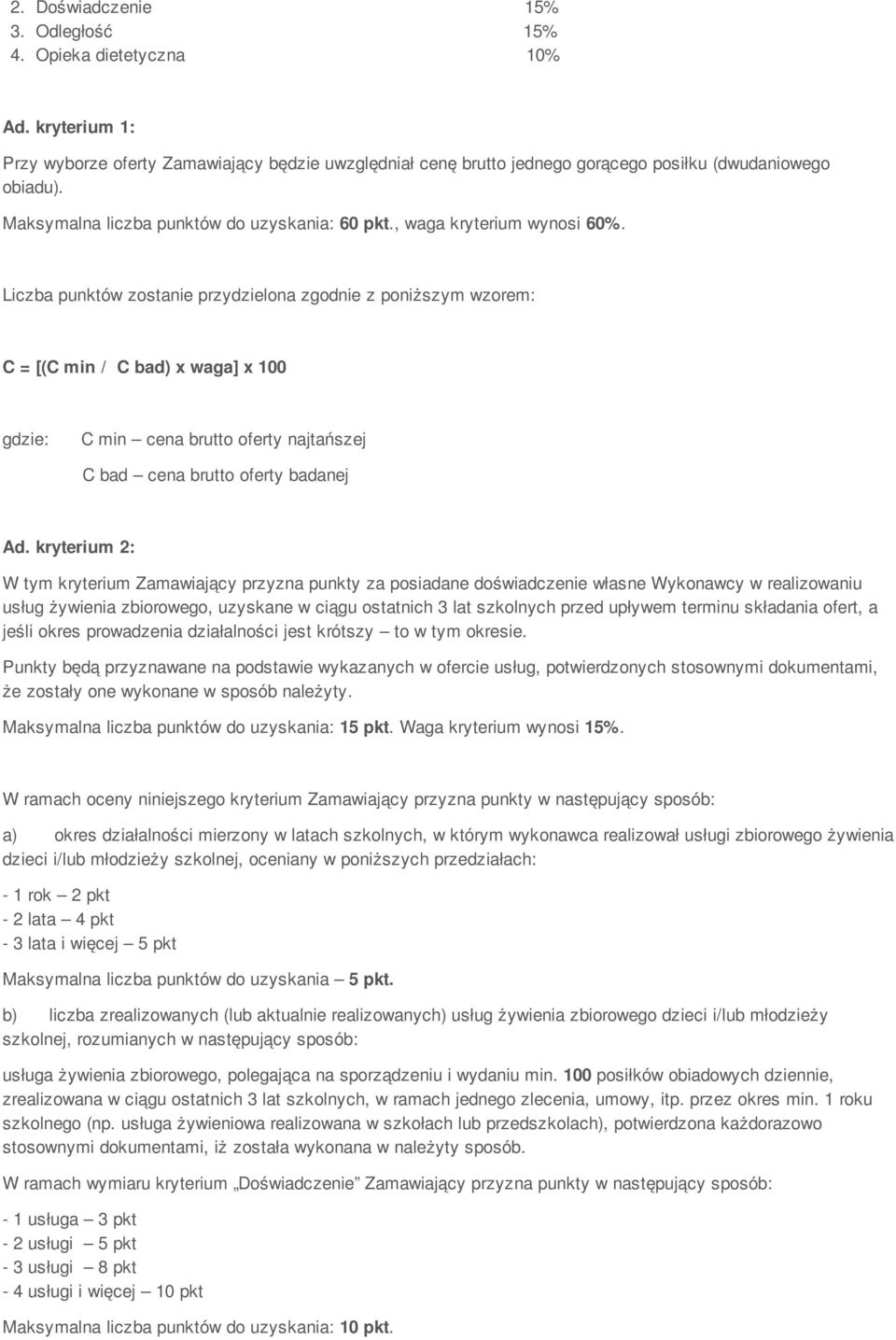 Liczba punktów zostanie przydzielona zgodnie z poniższym wzorem: C = [(C min / C bad) x waga] x 100 C min cena brutto oferty najtańszej C bad cena brutto oferty badanej Ad.