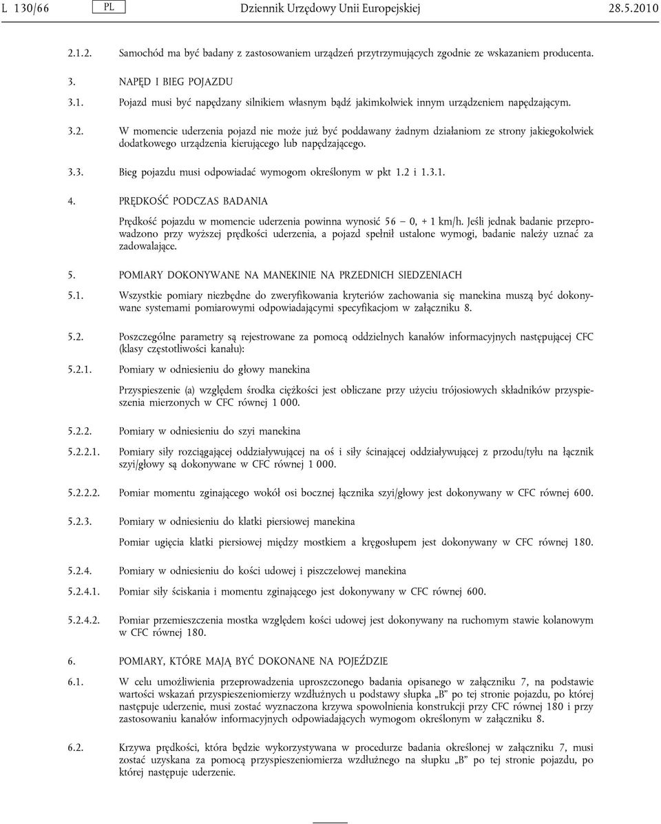 2 i 1.3.1. 4. PRĘDKOŚĆ PODCZAS BADANIA Prędkość pojazdu w momencie uderzenia powinna wynosić 56 0, + 1 km/h.