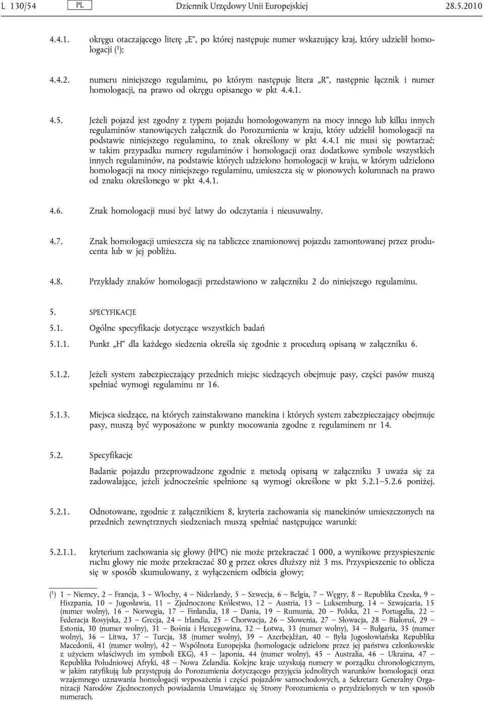 Jeżeli pojazd jest zgodny z typem pojazdu homologowanym na mocy innego lub kilku innych regulaminów stanowiących załącznik do Porozumienia w kraju, który udzielił homologacji na podstawie niniejszego